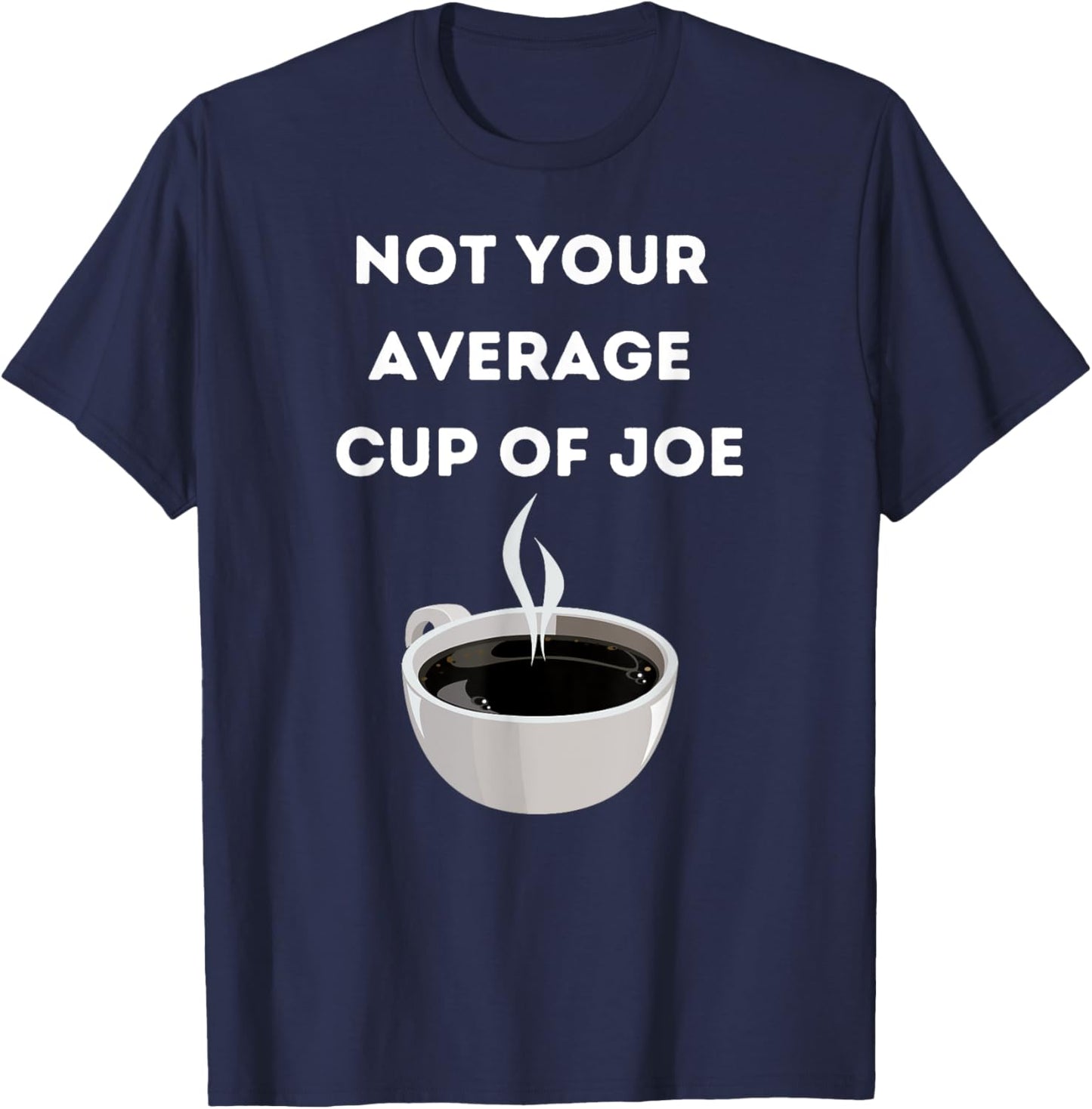 Funny Not Your Average Cup of Joe Coffee T-Shirt - T-Shirt | Navy