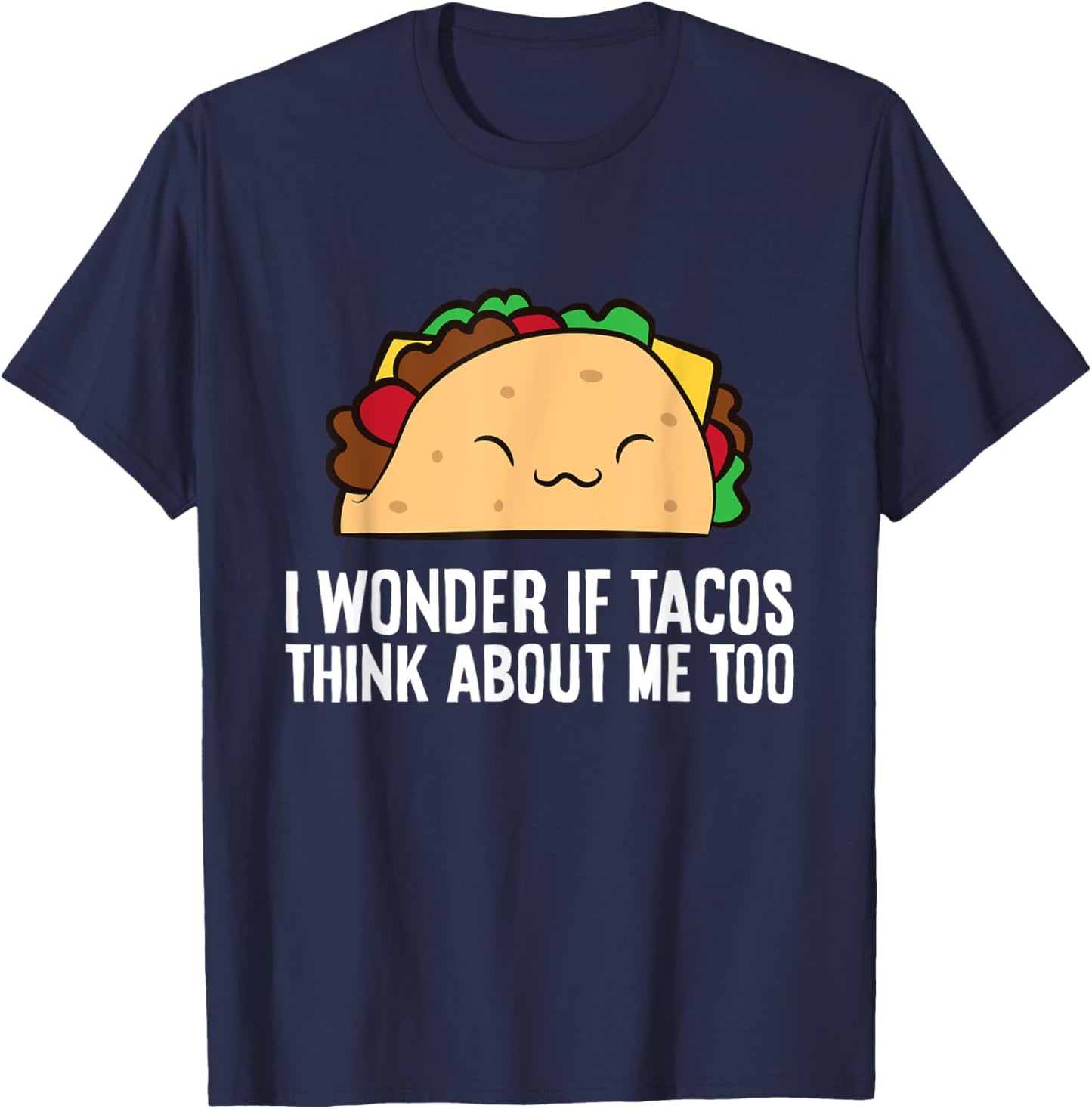 I Wonder If Tacos Think About Me Too Funny Tacos T-Shirt - T-Shirt | Navy