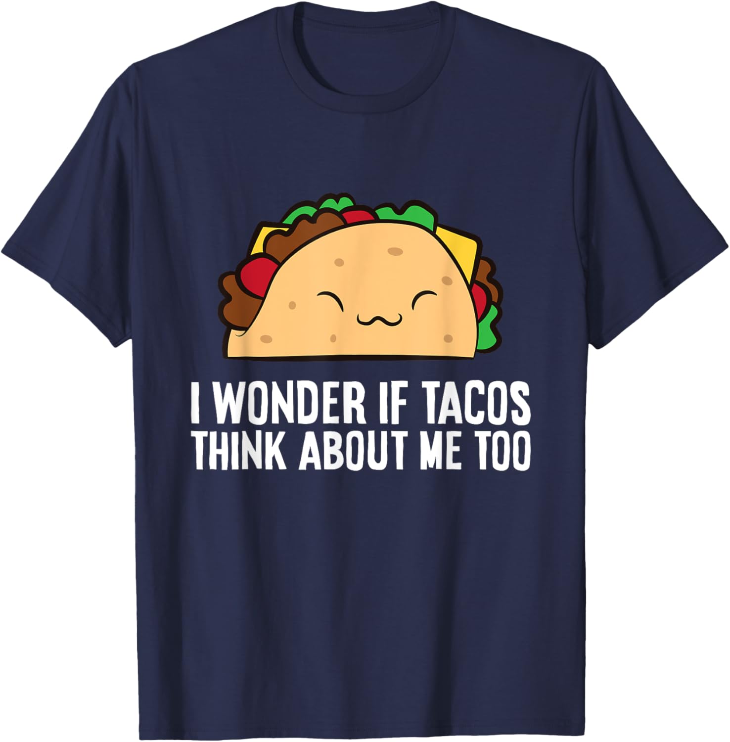 I Wonder If Tacos Think About Me Too Funny Tacos T-Shirt - T-Shirt | Navy