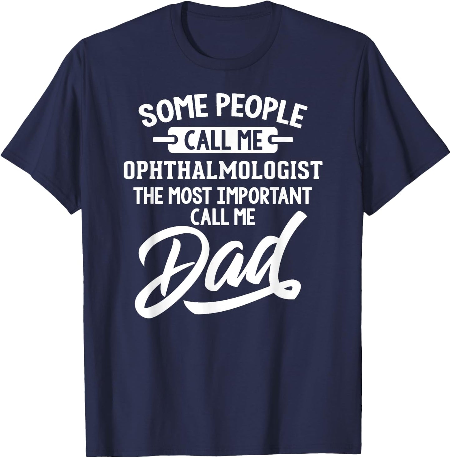 Most Important Ophthalmologist Dad Gift - Call Me Dad T-Shirt - T-Shirt | Navy