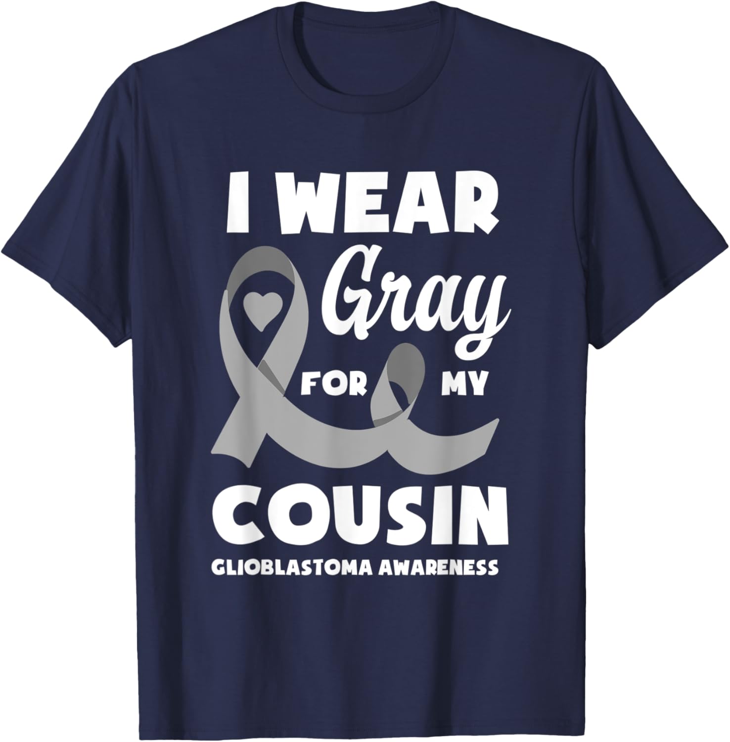 I Wear Gray For My Cousin Glioblastoma Awareness T-Shirt - T-Shirt | Navy