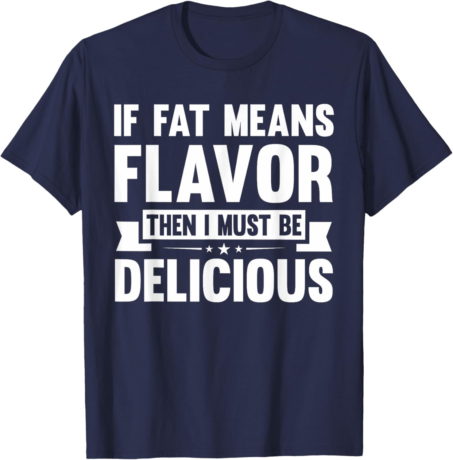 If Fat Means Flavor Then I Must Be Delicious | Funny Keto T-Shirt - T-Shirt | Navy