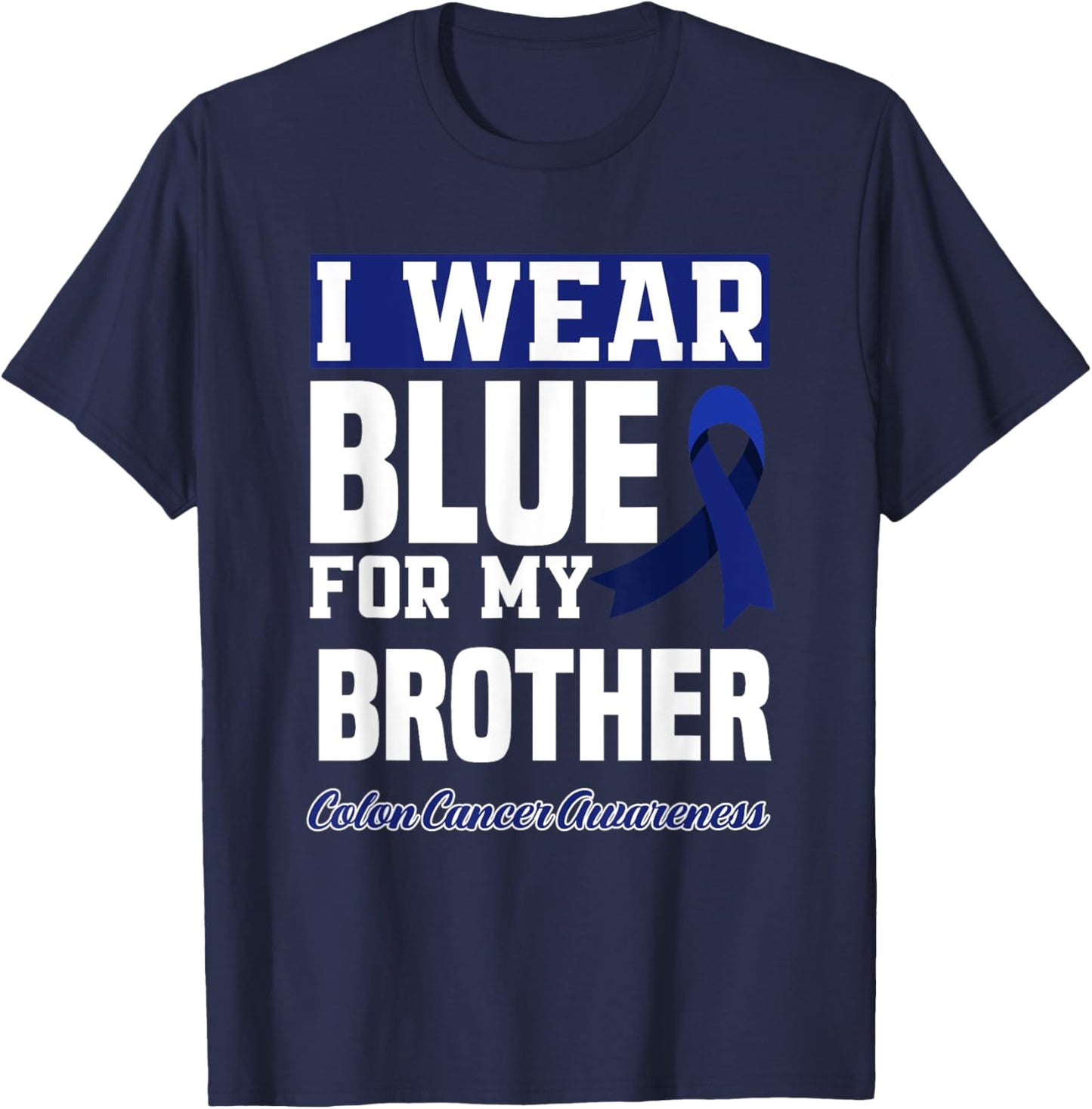 I Wear Blue For My Brother Colorectal Colon Cancer Awareness T-Shirt - T-Shirt | Navy
