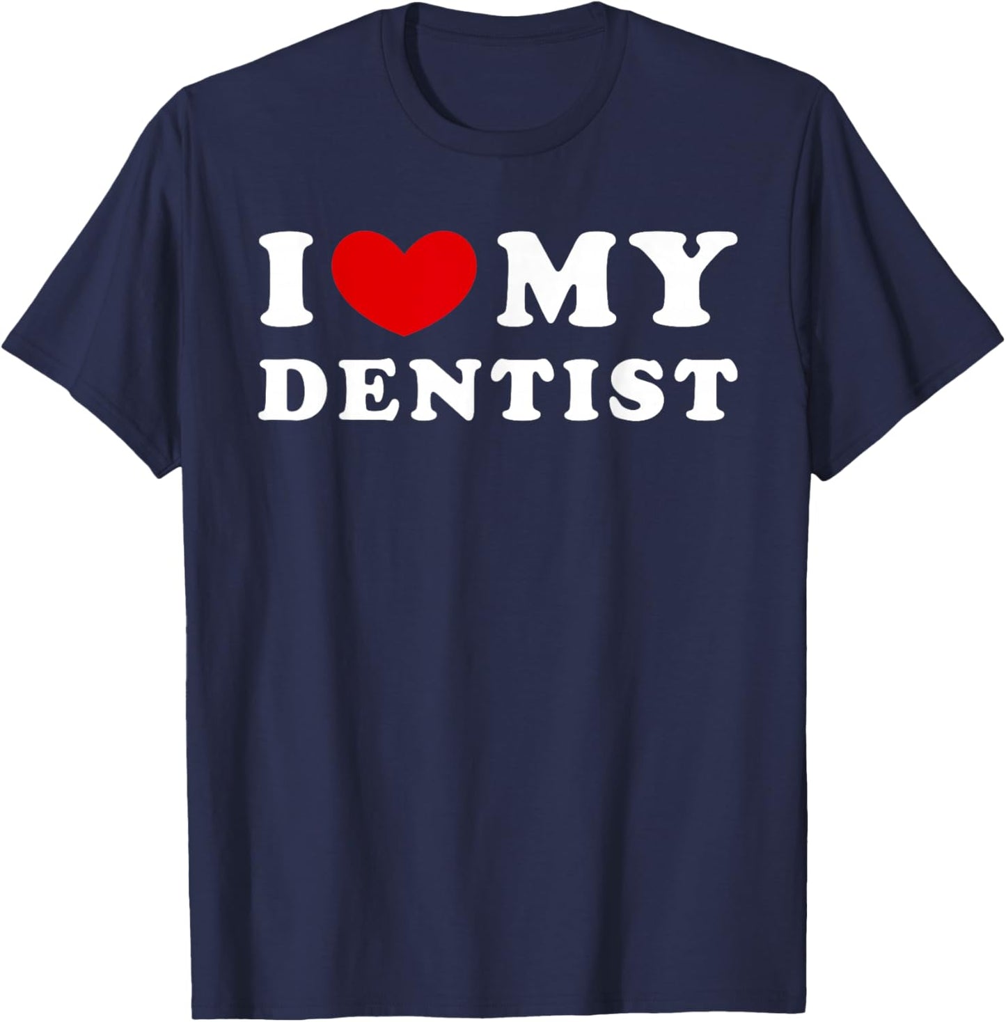 I Love My Dentist, I Love My Dentist T-Shirt - T-Shirt | Navy
