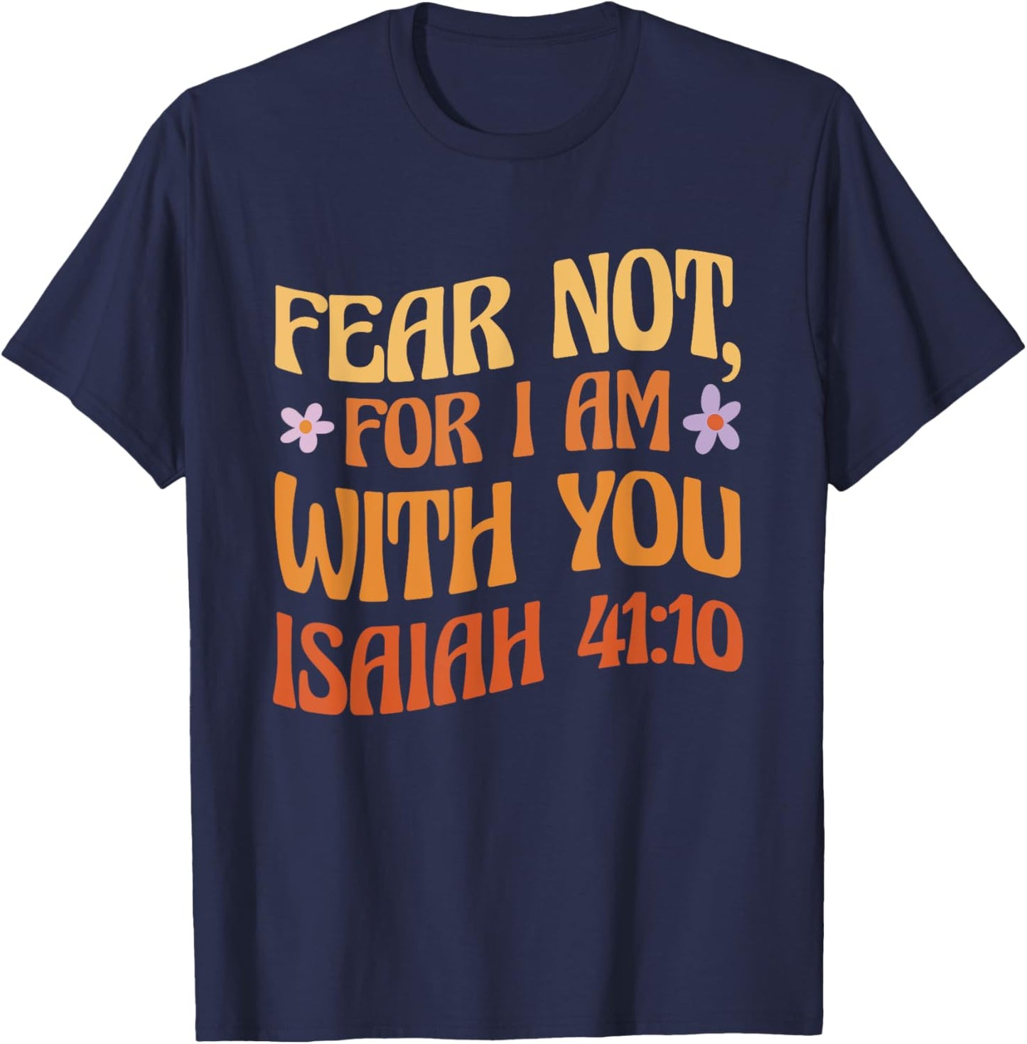 Fear Not, For I Am With You Isaiah 41:10 Bible Quote T-Shirt - T-Shirt | Navy