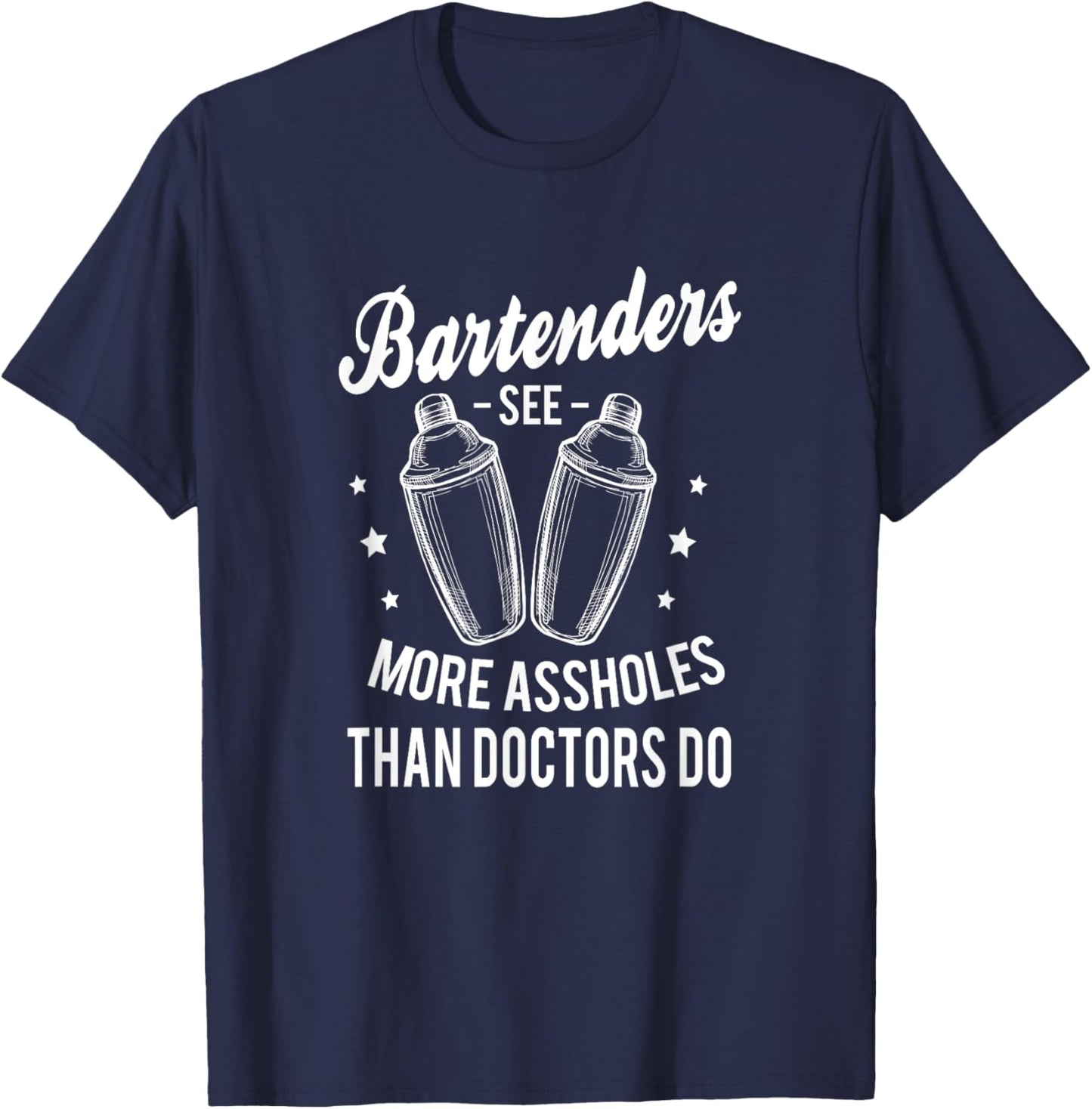 Funny Bartenders see more assholes than doctors do Bartender T-Shirt - T-Shirt | Navy