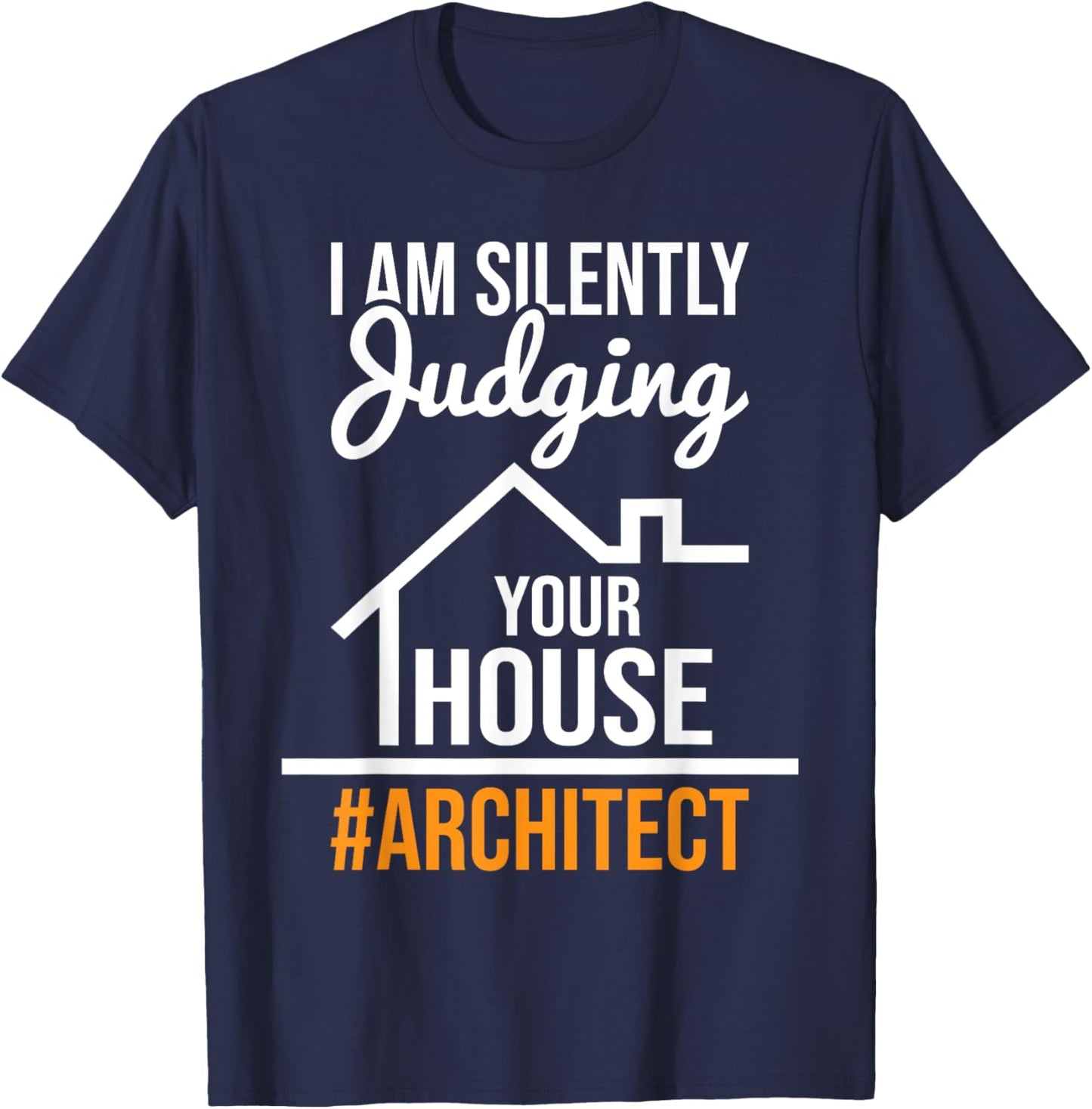I Am Silently Judging Your House - Architect Architecture T-Shirt - T-Shirt | Navy