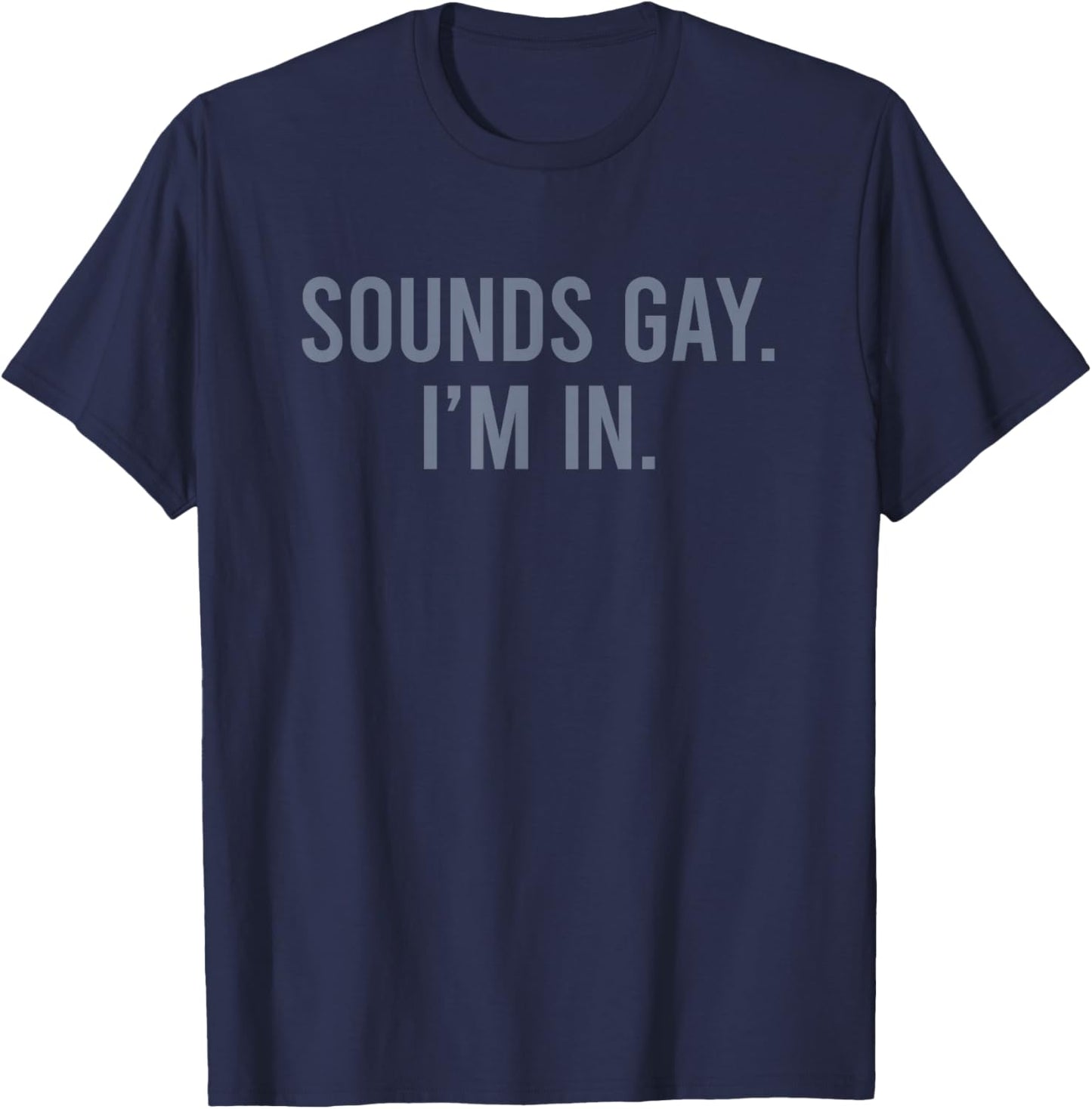 Sounds Gay I'm in T-Shirt - T-Shirt | Navy
