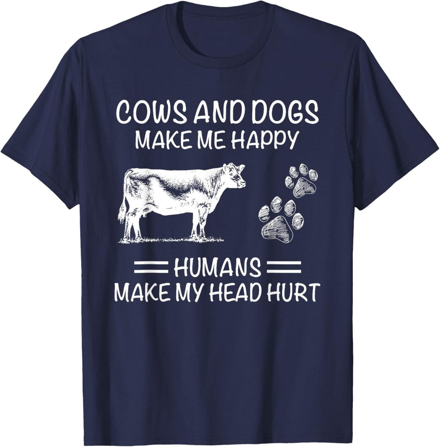 Cows and Dogs Make Me Happy Humans Make My Head Hurt T-Shirt - T-Shirt | Navy
