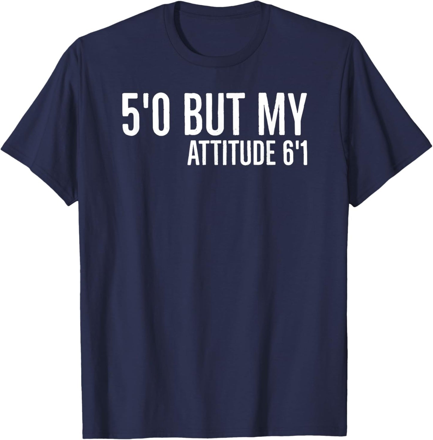 5'0 but My Attitude 6'1 Funny Sarcasm 2022 Quote Meaningful T-Shirt - T-Shirt | Navy