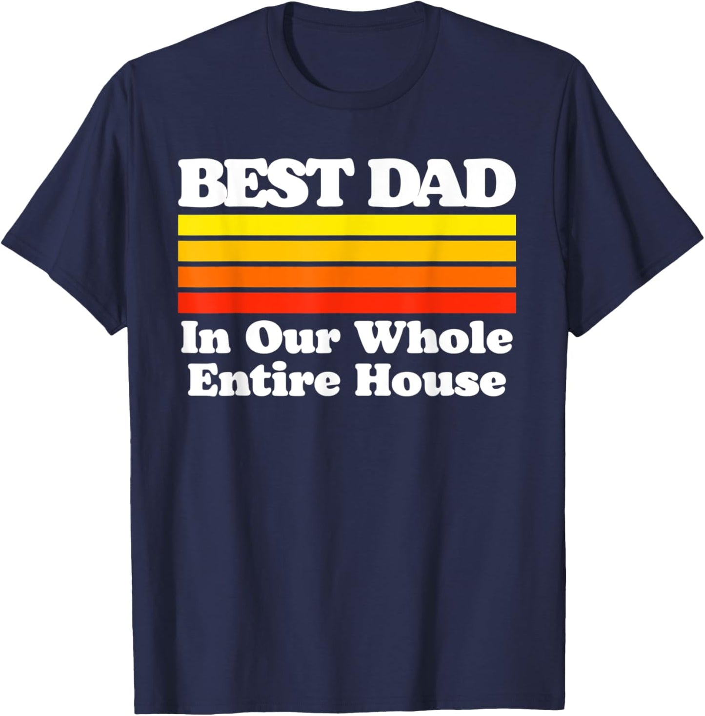 Best Dad In The Whole House Funny Sarcastic Fathers Day T-Shirt - T-Shirt | Navy