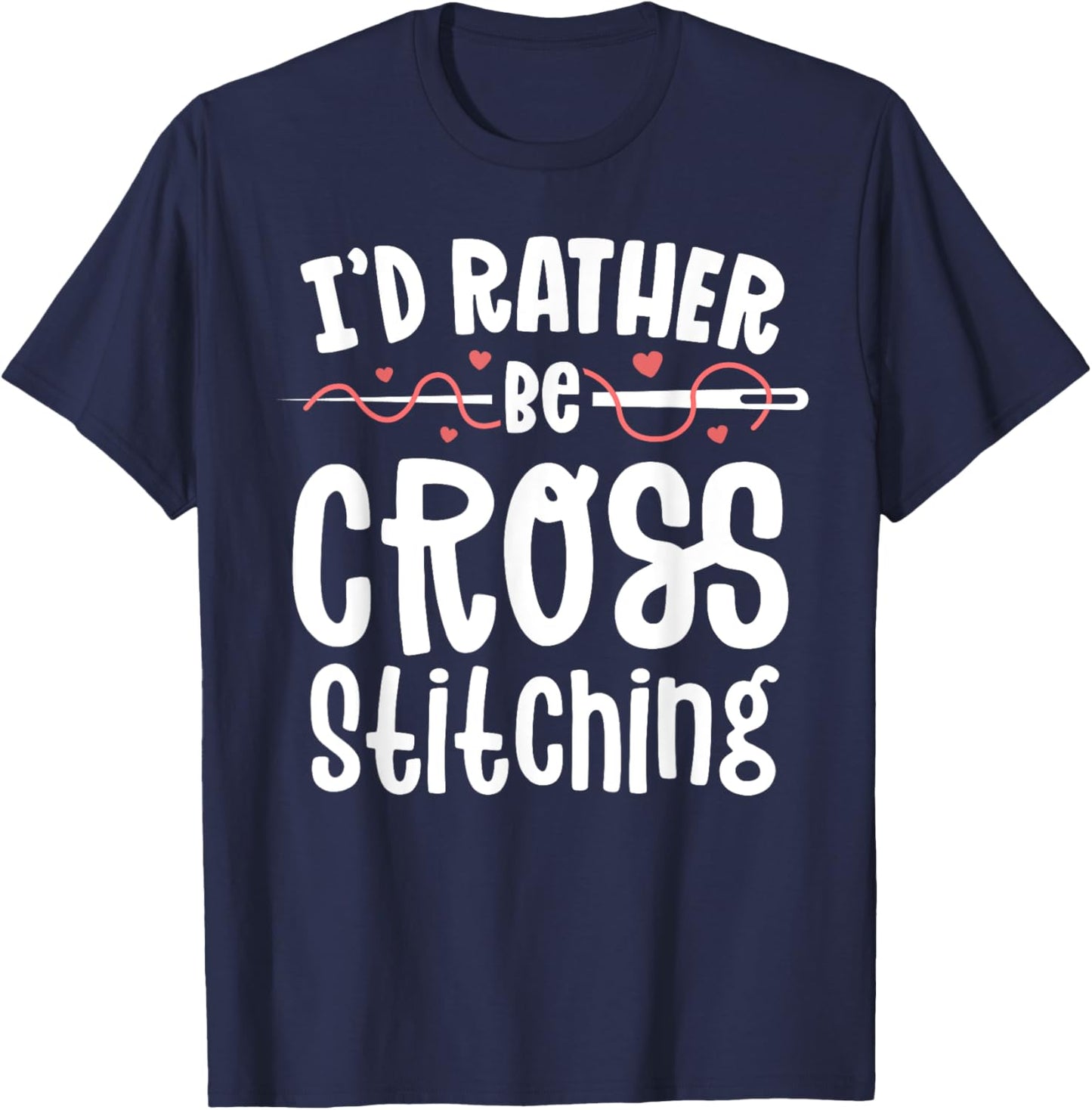 I'd Rather Be Cross Stitching Sewing Stitching Embroidery T-Shirt - T-Shirt | Navy