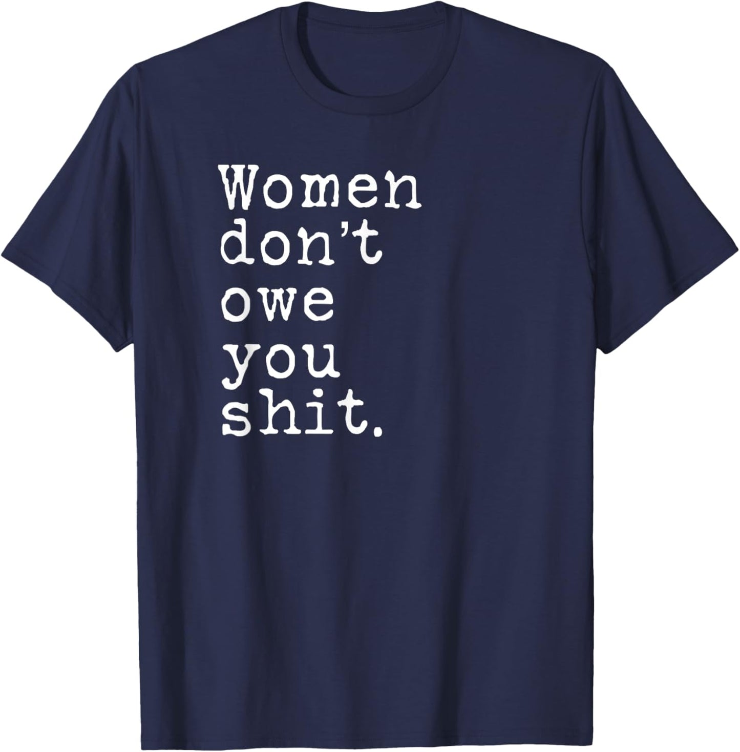 Women Don't Owe You Shit T-Shirt - T-Shirt | Navy