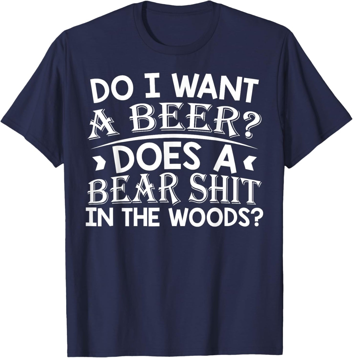 Do I Want A Beer Does a Bear Shit In The Woods Funny Meme T-Shirt - T-Shirt | Navy