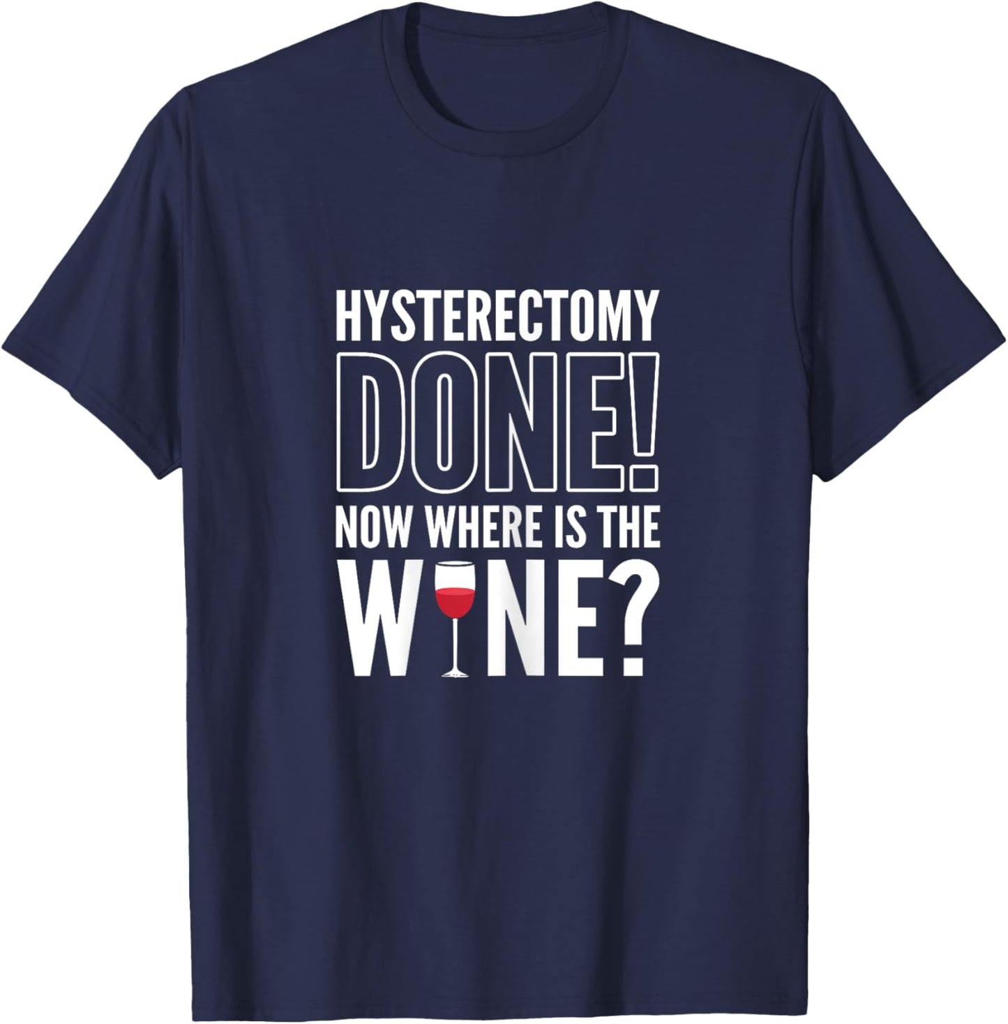 Hysterectomy Done! Now where is the wine? Hysterectomy T-Shirt - T-Shirt | Navy