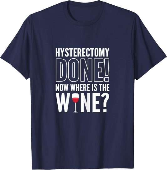 Hysterectomy Done! Now where is the wine? Hysterectomy T-Shirt - T-Shirt | Navy