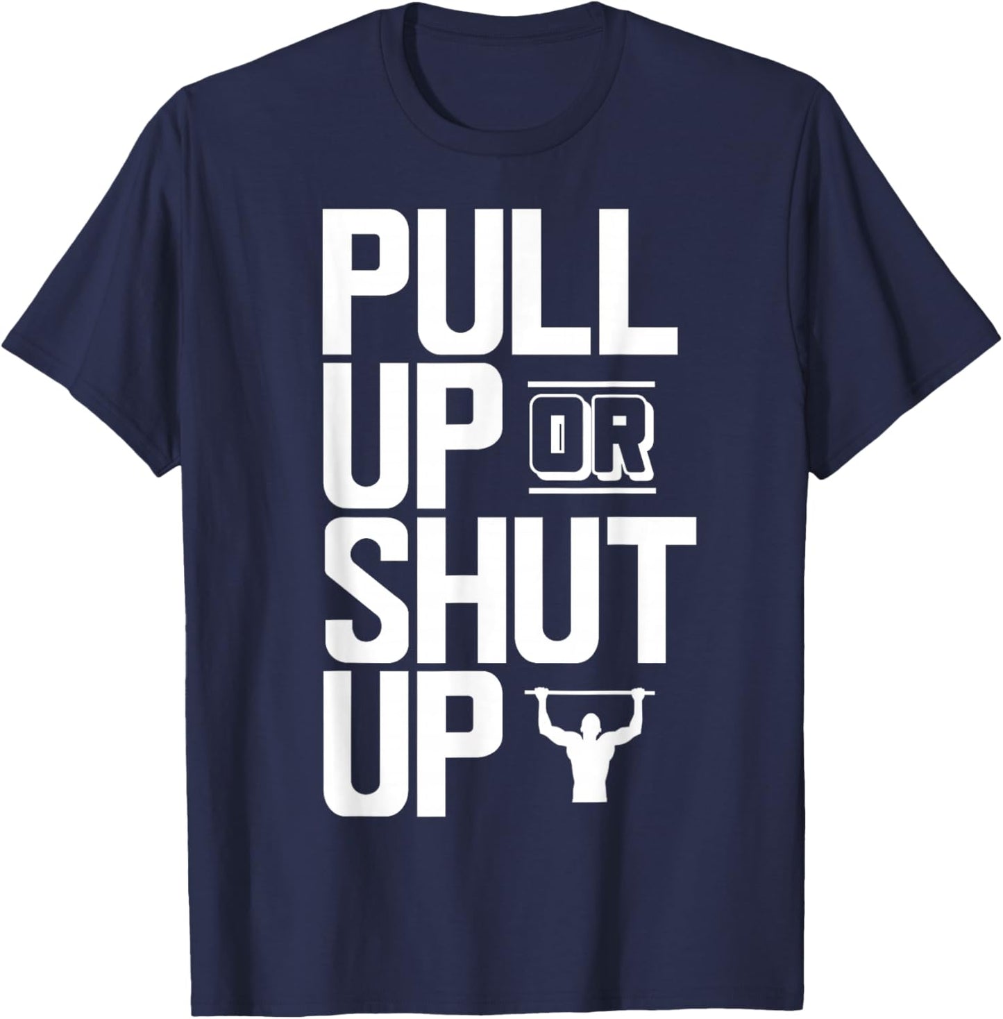 Pull Up Or Shut Up Bodyweight Calisthenics Bodybuilding Gym T-Shirt - T-Shirt | Navy