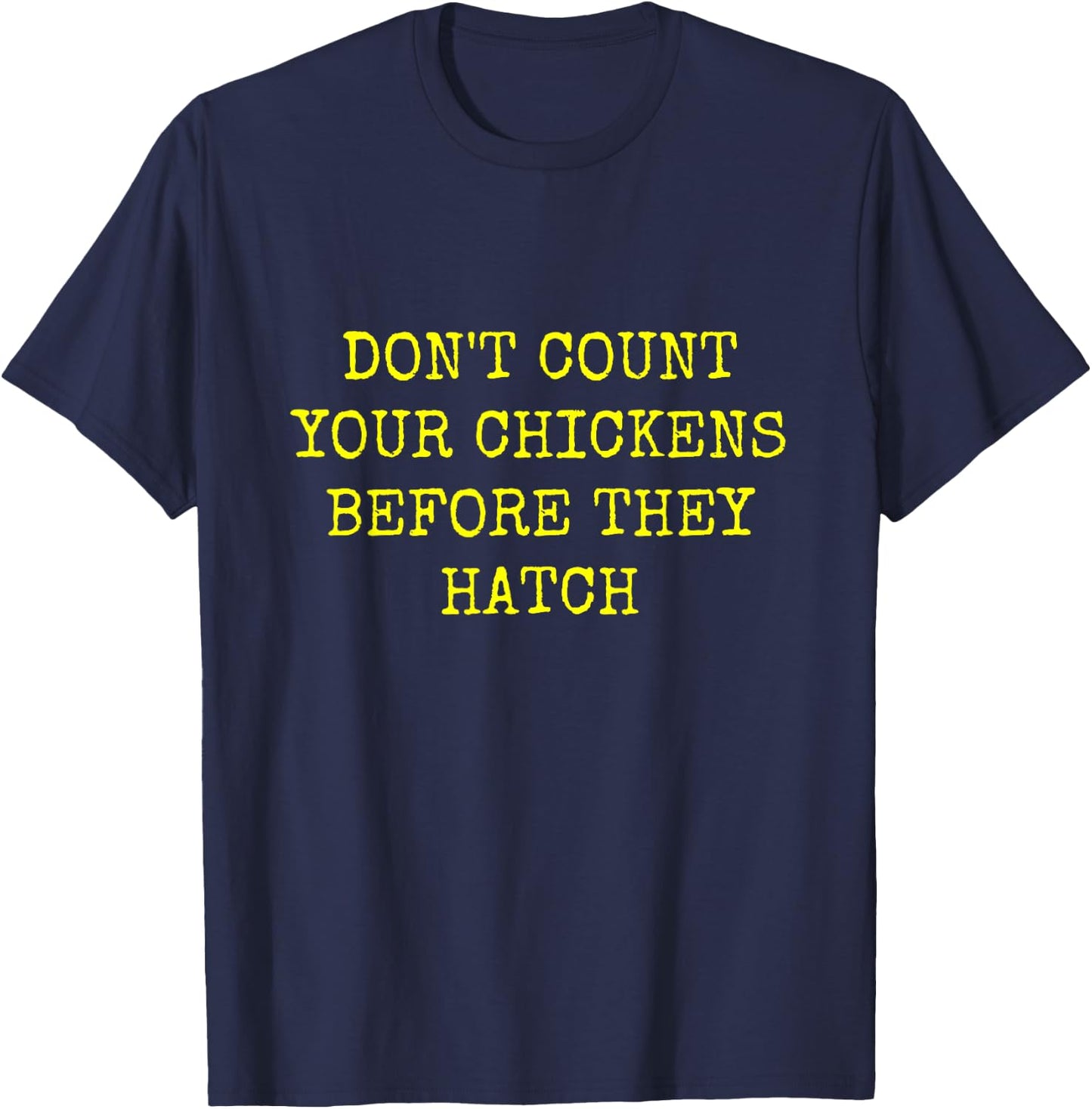Don't Count Your Chickens Before They Hatch T-Shirt - T-Shirt | Navy