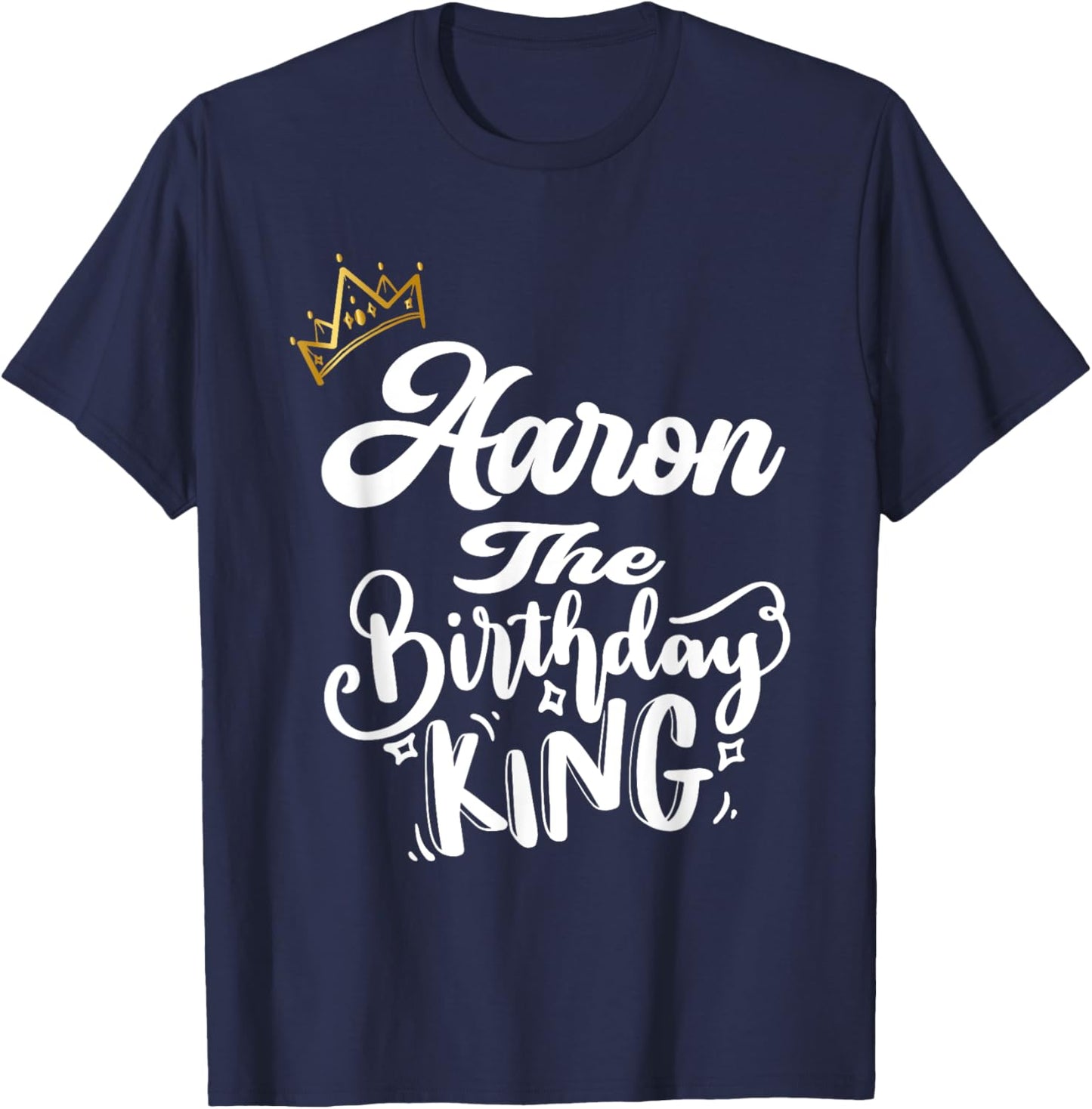 Aaron The Birthday King Happy Birthday Shirt Men Boys Teens T-Shirt - T-Shirt | Navy