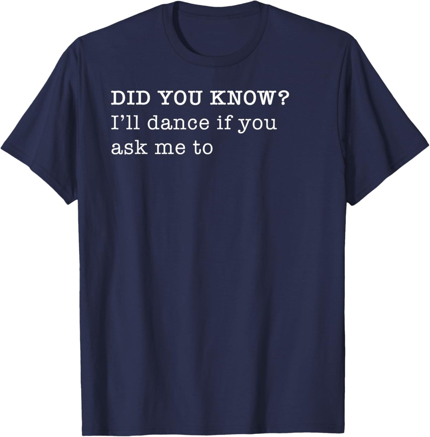 I'll Dance If You Ask Me To Personal Fun Fact Design T-Shirt - T-Shirt | Navy