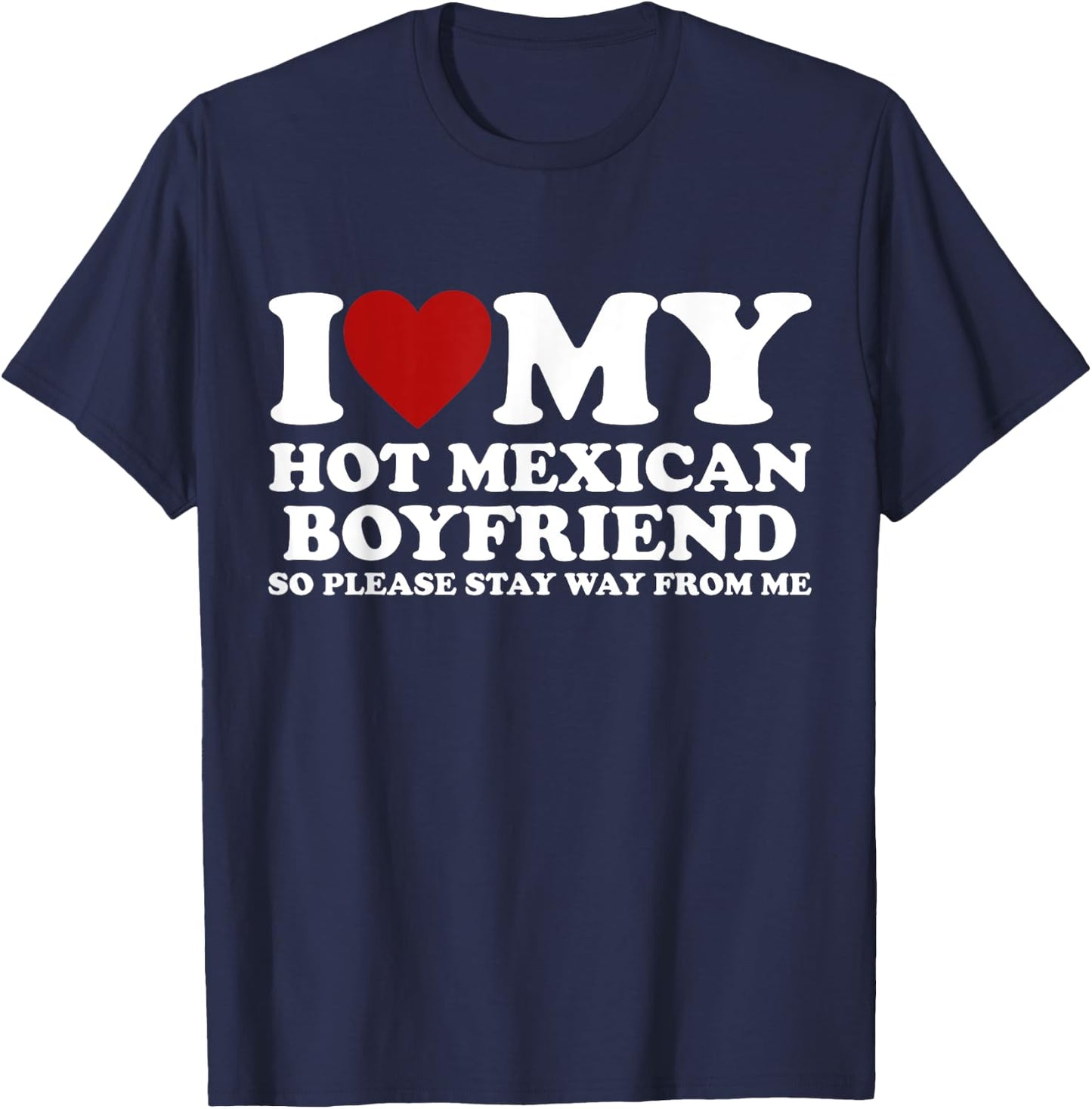 I Love My Hot Mexican Boyfriend Stay Away Heart Crazy Funny T-Shirt - T-Shirt | Navy