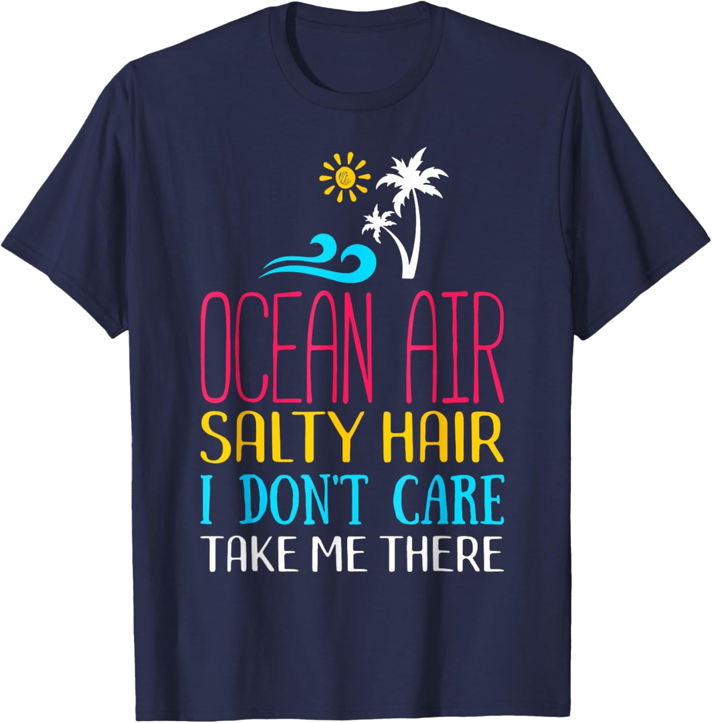 Ocean Air Salty Hair I don't Care Take Me There Funny Beach Men Women Kids T-Shirt - T-Shirt | Navy
