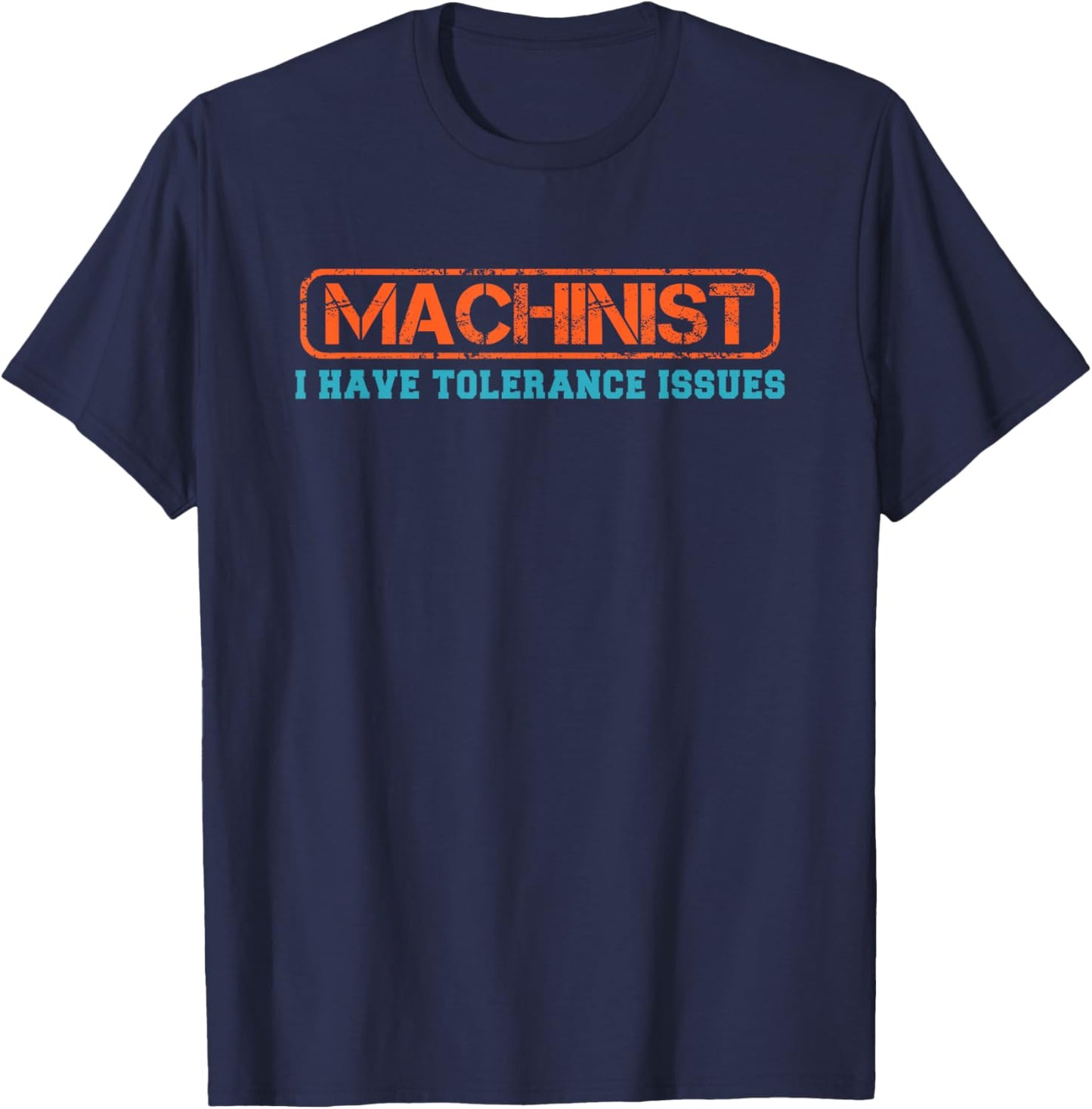 Machinist I Have Tolerance Issues for CNC Operator Men Women T-Shirt - T-Shirt | Navy