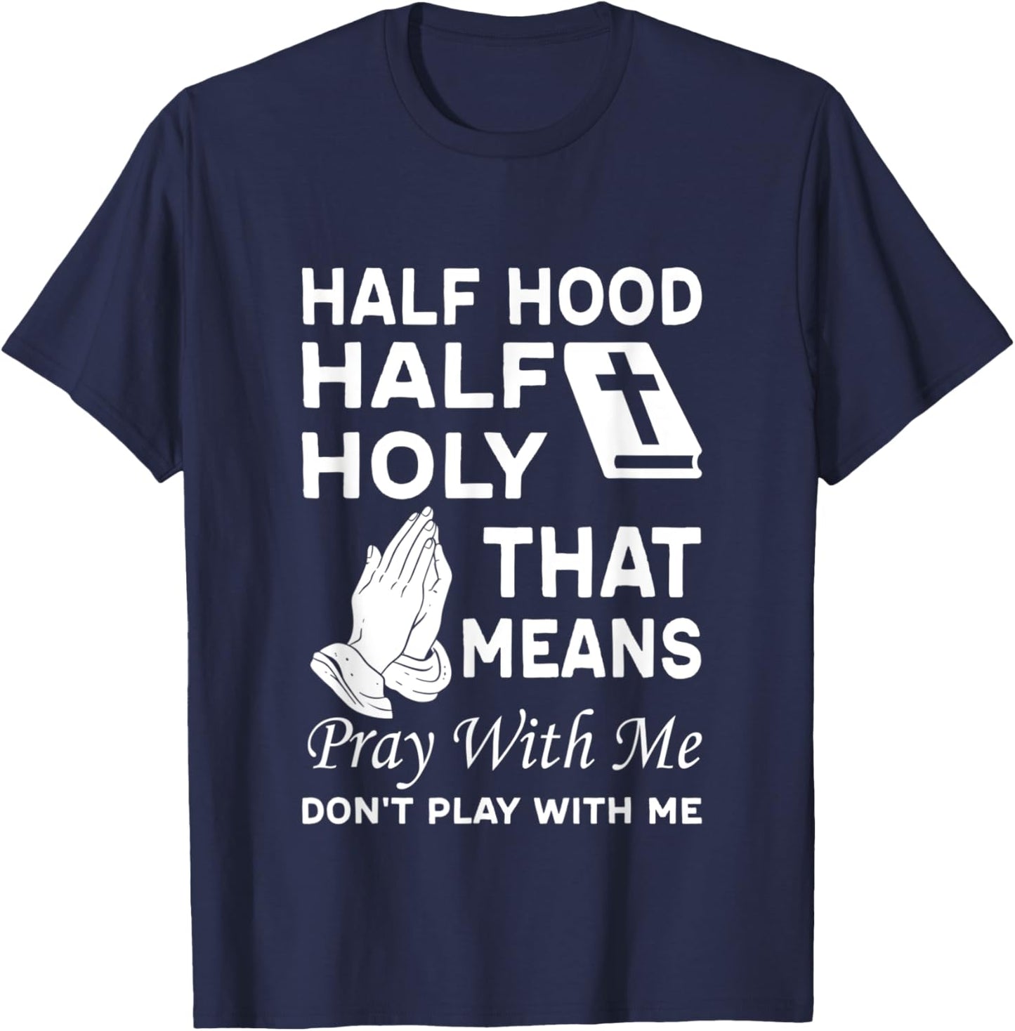 Half Hood Half Holy That Means Pray With Me Don'T Play With T-Shirt - T-Shirt | Navy