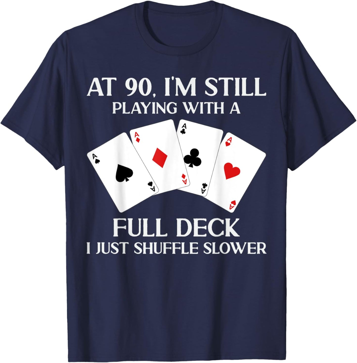 At 90 I'm Still Playing With Full Deck Card Player Birthday T-Shirt - T-Shirt | Navy