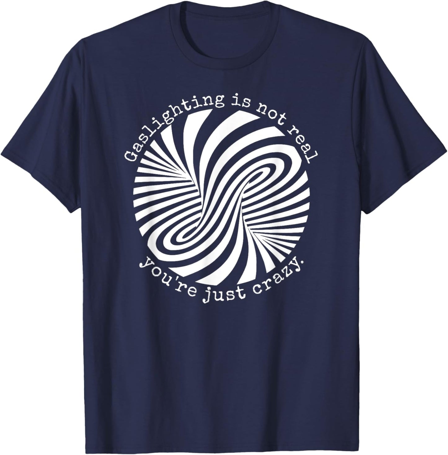 Gaslighting Is Not Real You're Just Crazy T-Shirt - T-Shirt | Navy