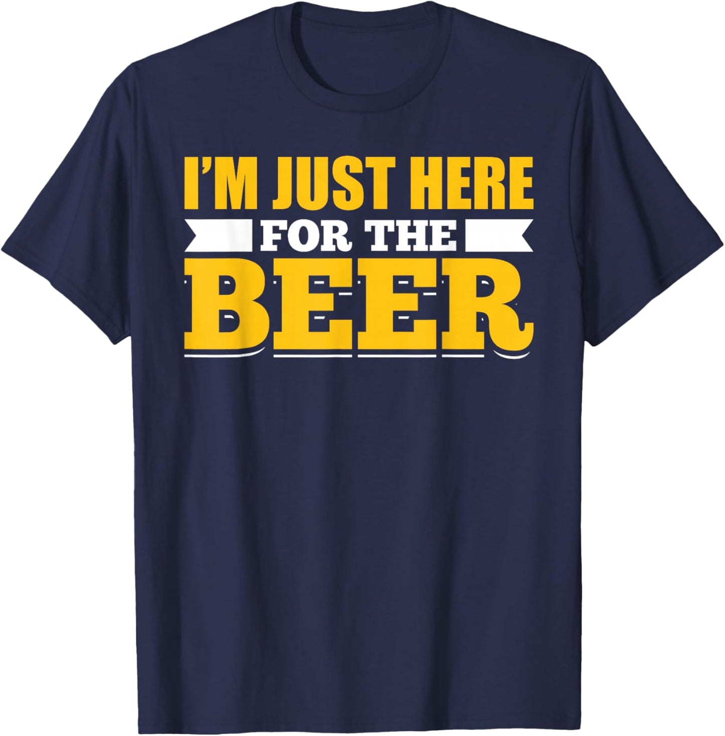 Sarcastic Humorous Party Joke Pun Im Just Here For The Beer T-Shirt - T-Shirt | Navy