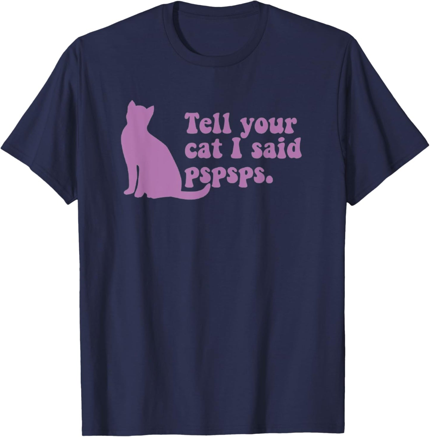 Funny Cat Retro Tell Your Cat I Said Pspsps Men Women Kids T-Shirt - T-Shirt | Navy