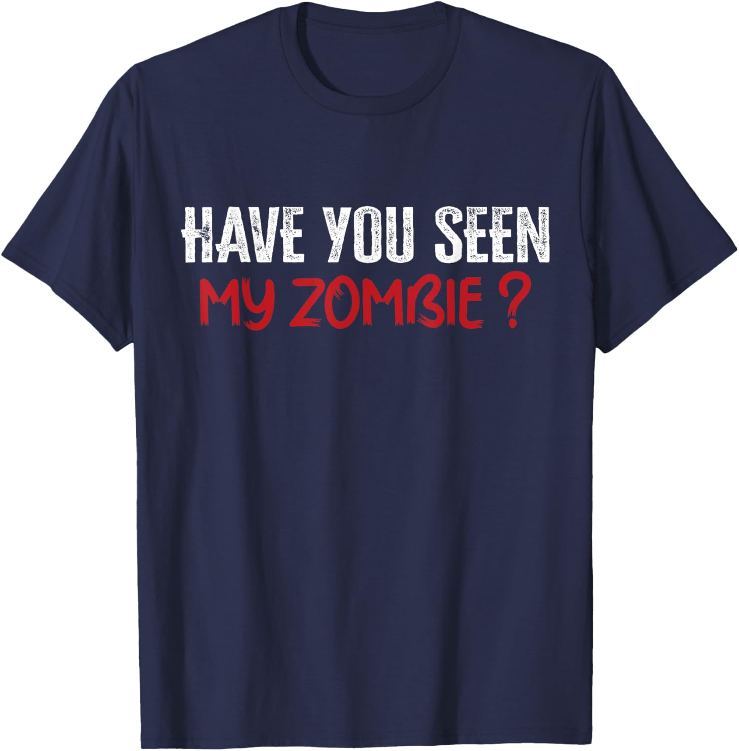 Have You Seen My Zombie T-Shirt - T-Shirt | Navy