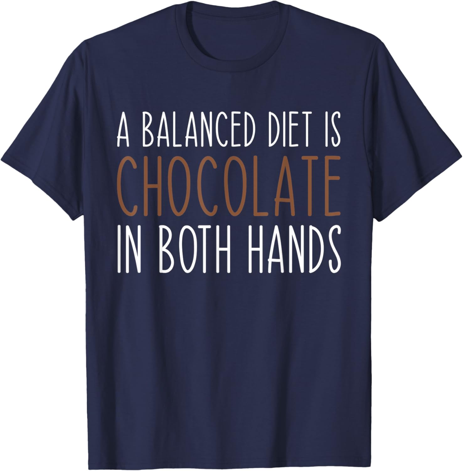 A Balanced Diet Is Chocolate In Both Hands Chocolate Lover T-Shirt - T-Shirt | Navy