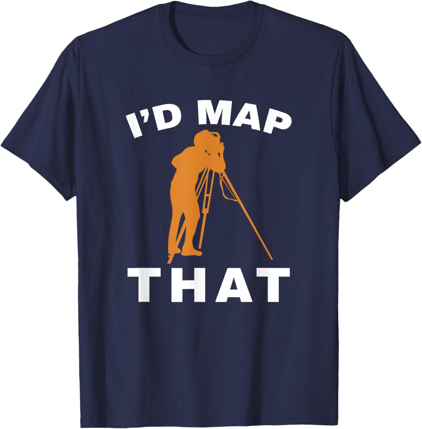 I'd Map That Land Surveying Engineer Tripod Land Surveyor T-Shirt - T-Shirt | Navy