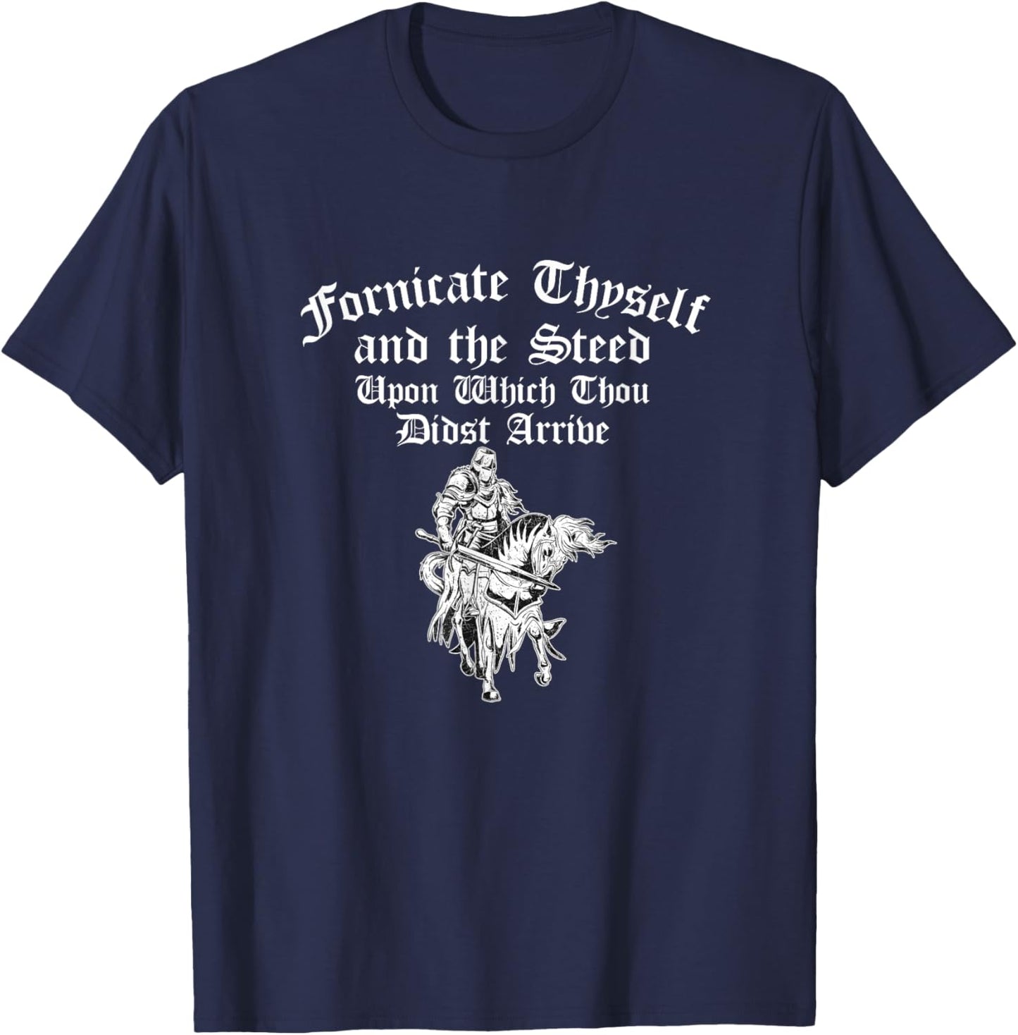 Fornicate Thyself And The Steed Upon Which Thou Didst Arrive T-Shirt - T-Shirt | Navy