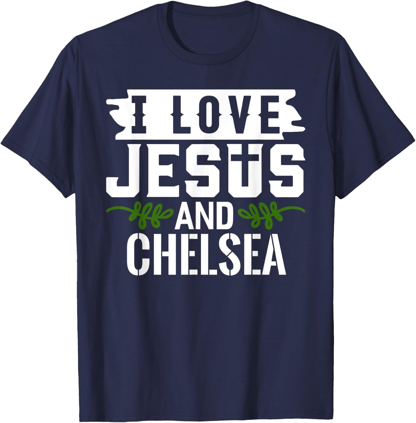 I Love Jesus And CHELSEA Name CHELSEA T-Shirt - T-Shirt | Navy