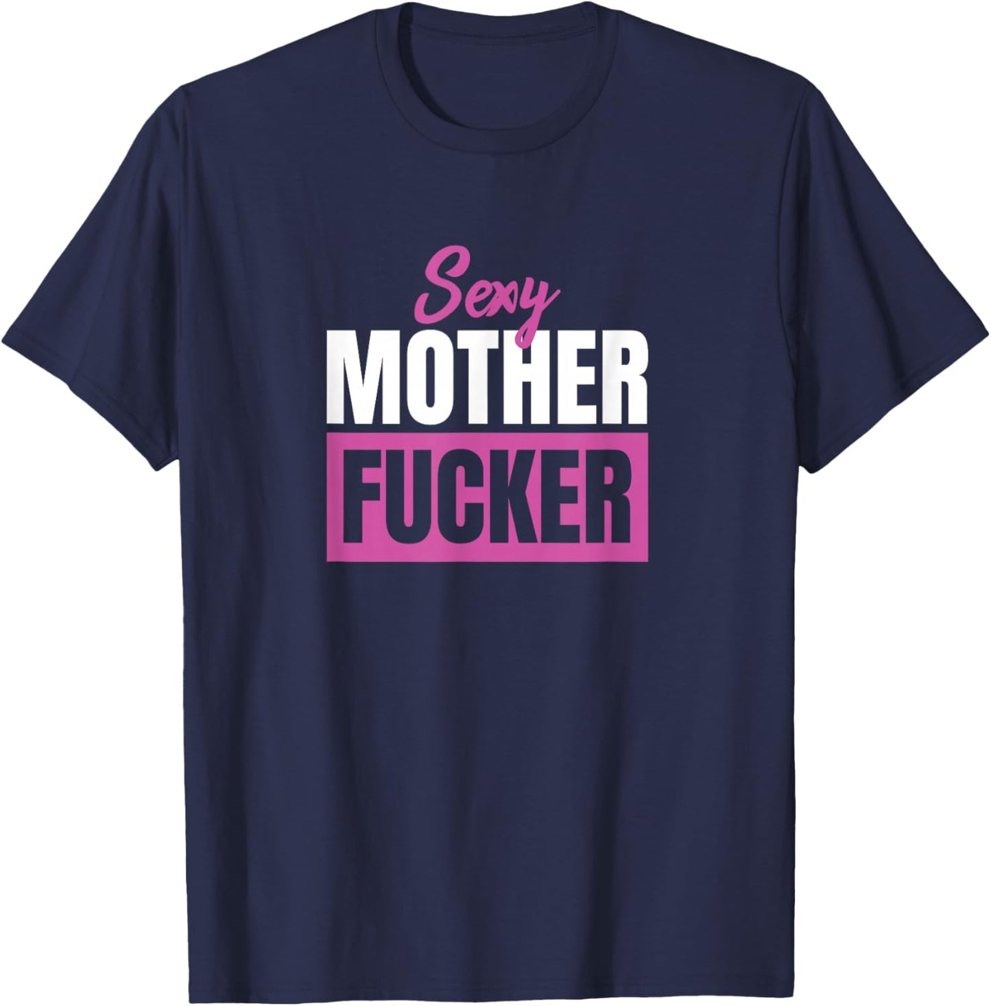 Sexy Mother Fucker / Funny sarcastic saying T-Shirt - T-Shirt | Navy