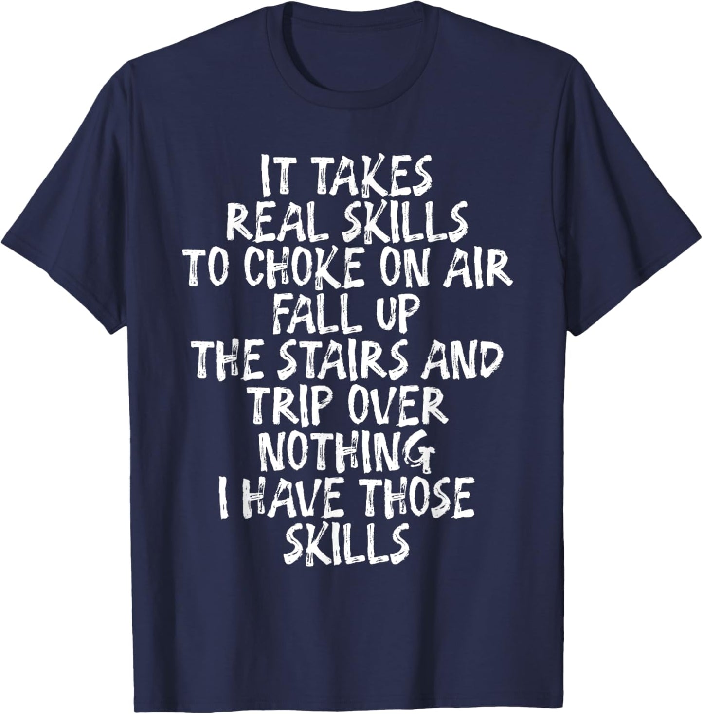 It Takes Real Skills To Choke On Air, Fall Up The Stairs T-Shirt - T-Shirt | Navy