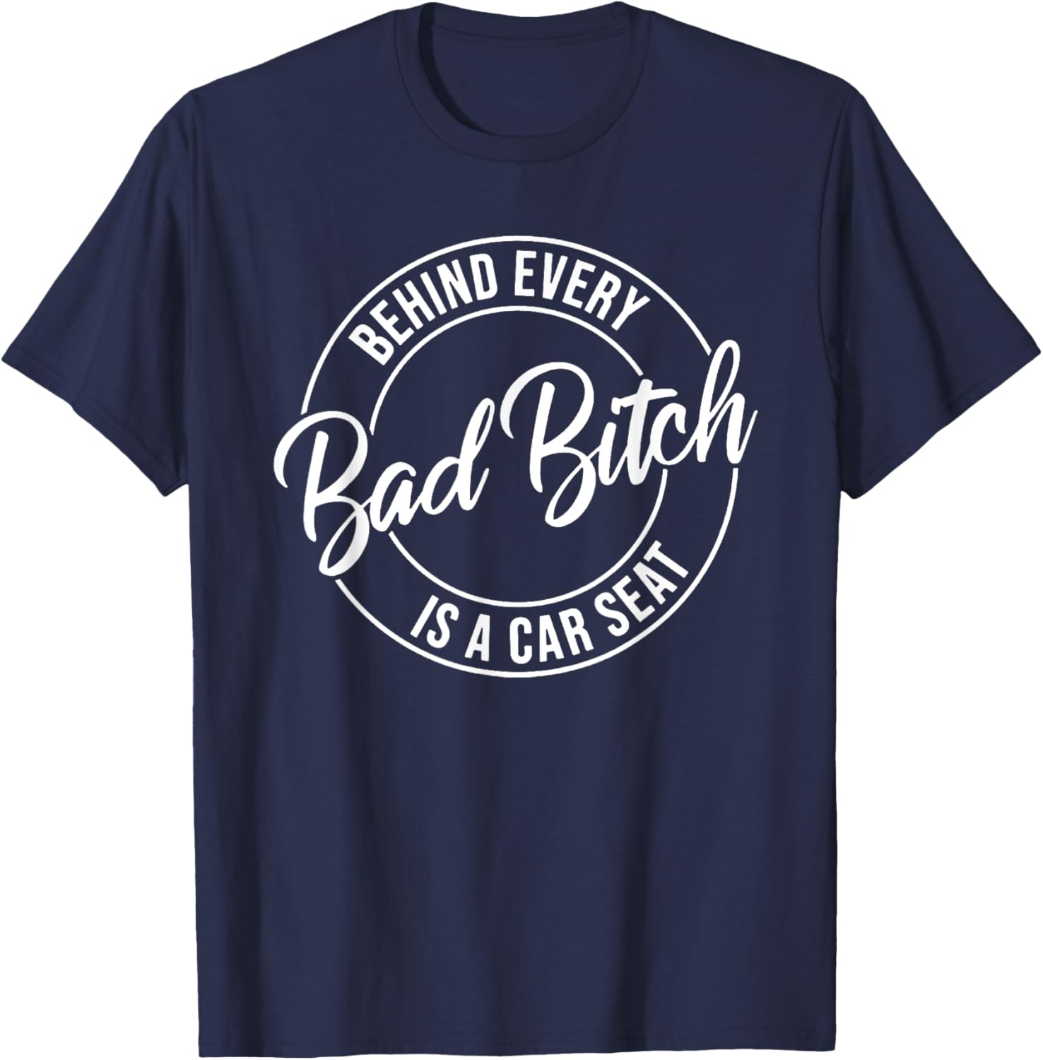 Behind Every Bad Bitch Is A Car Seat T-Shirt - T-Shirt | Navy