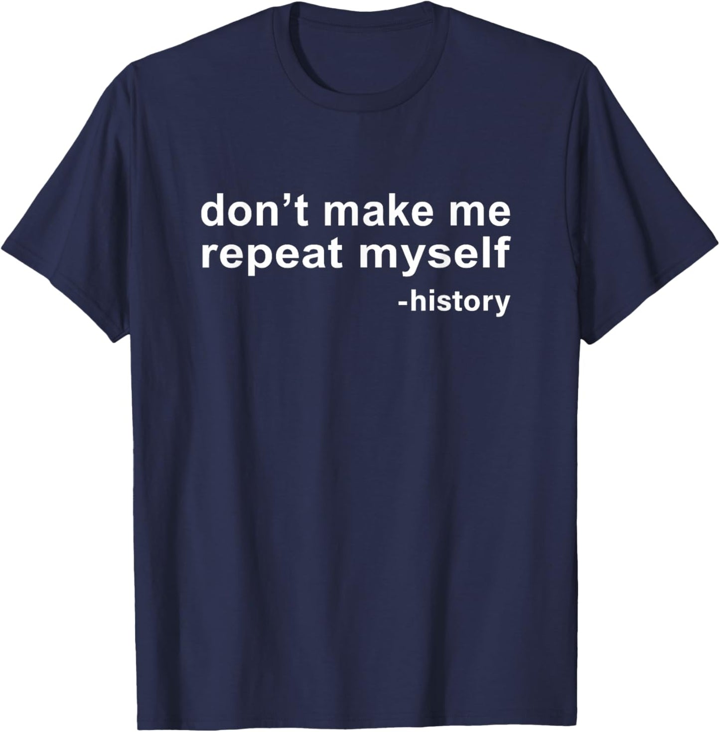 Don't Make Me Repeat Myself - History T-Shirt - T-Shirt | Navy