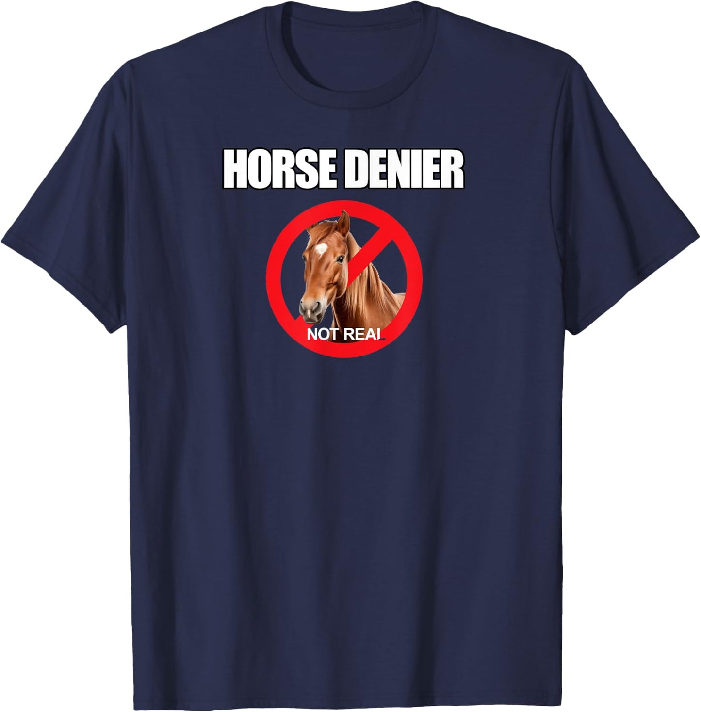 Horse Denier Classic Funny Horses Are Not Real T-Shirt - T-Shirt | Navy