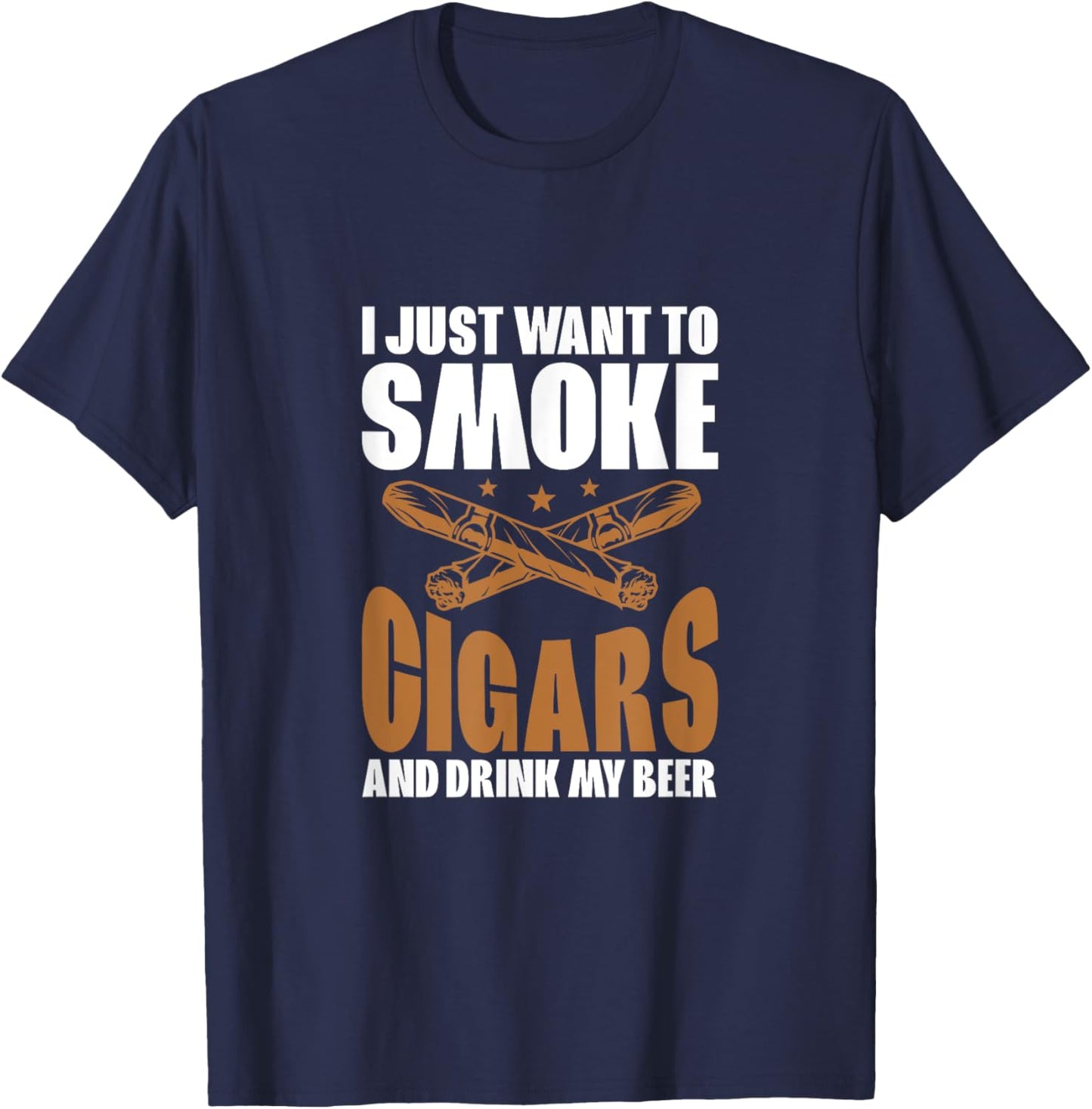 I Just Want To Smoke Cigars And Drink My Beer Cigar Smokers T-Shirt - T-Shirt | Navy