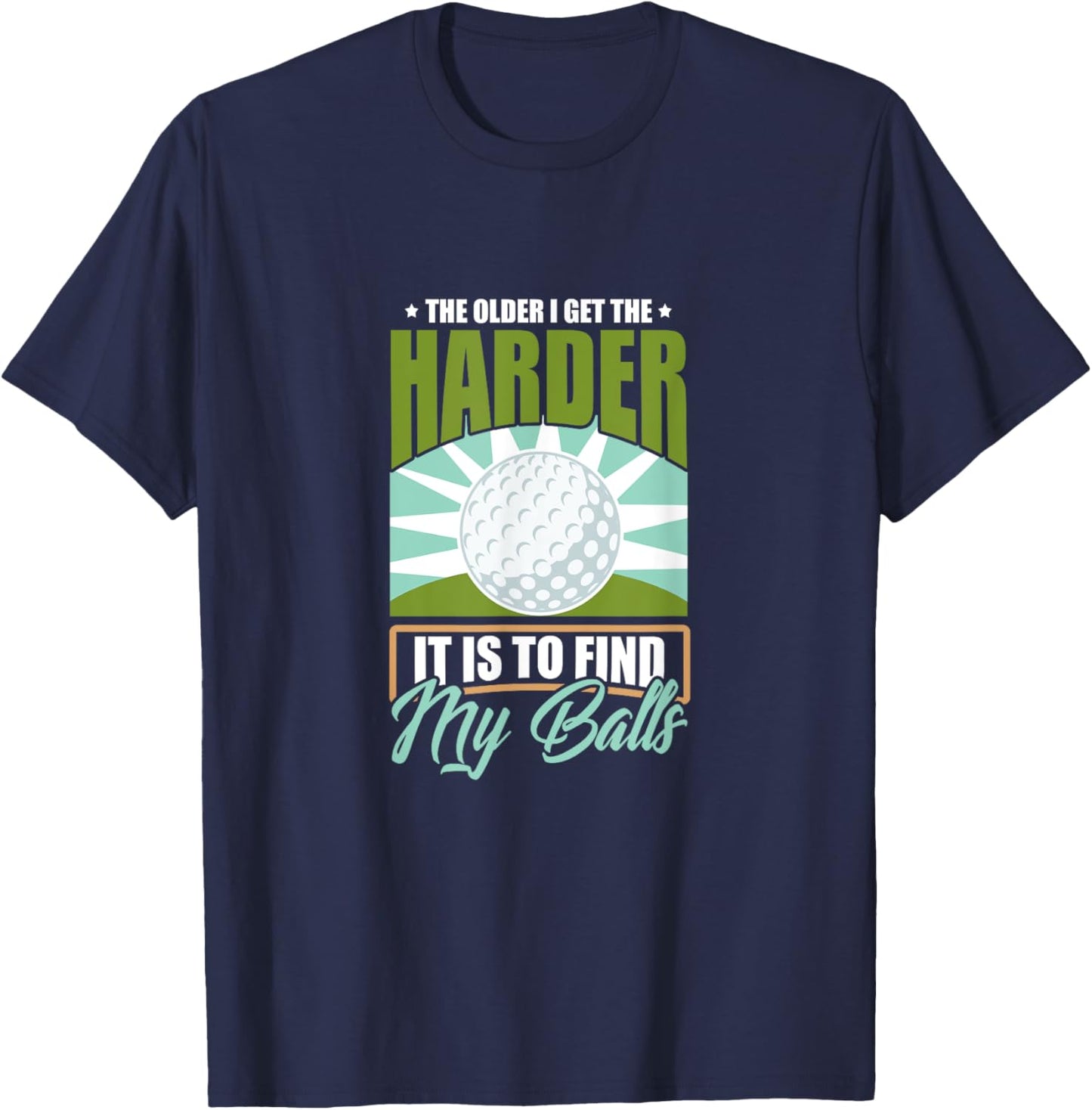 The Older I Get the Harder It Is to Find My Balls Golfing T-Shirt - T-Shirt | Navy