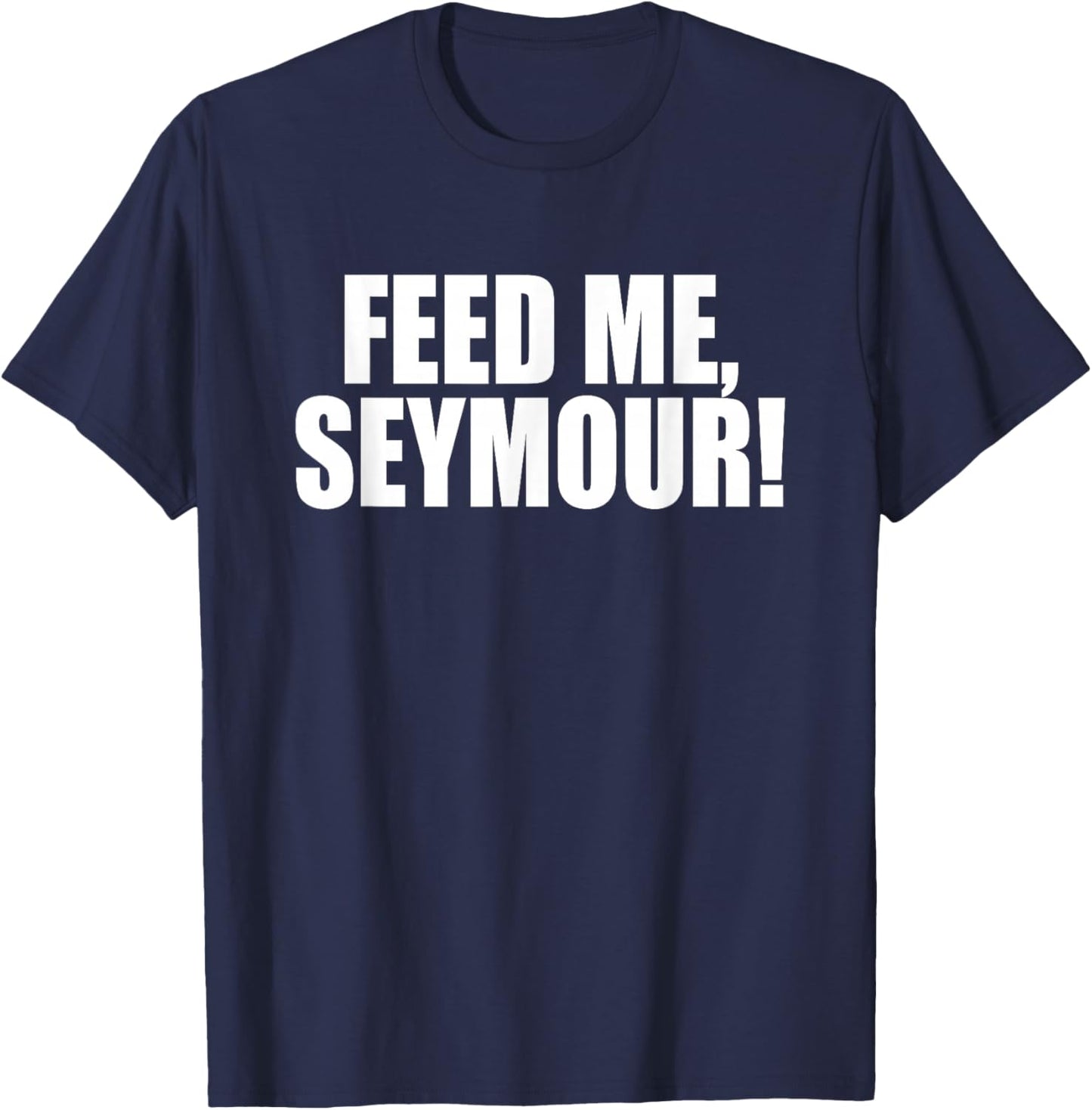 Feed Me, Seymour! A Memorable Trivia Saying Quote A Favorite T-Shirt - T-Shirt | Navy