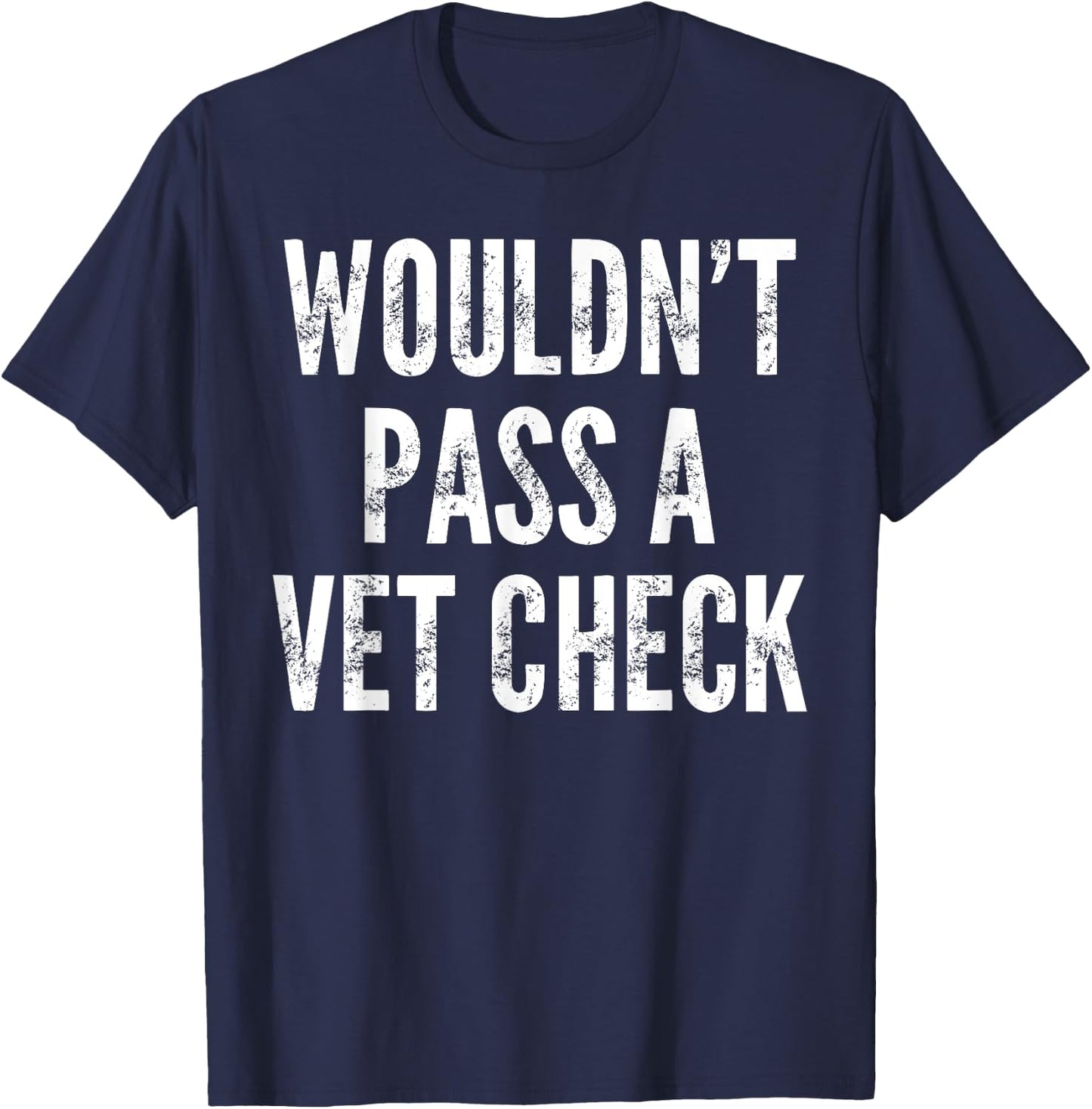 Wouldn't Pass A Vet Check - Funny Saying Sarcastic Cute Cool T-Shirt - T-Shirt | Navy