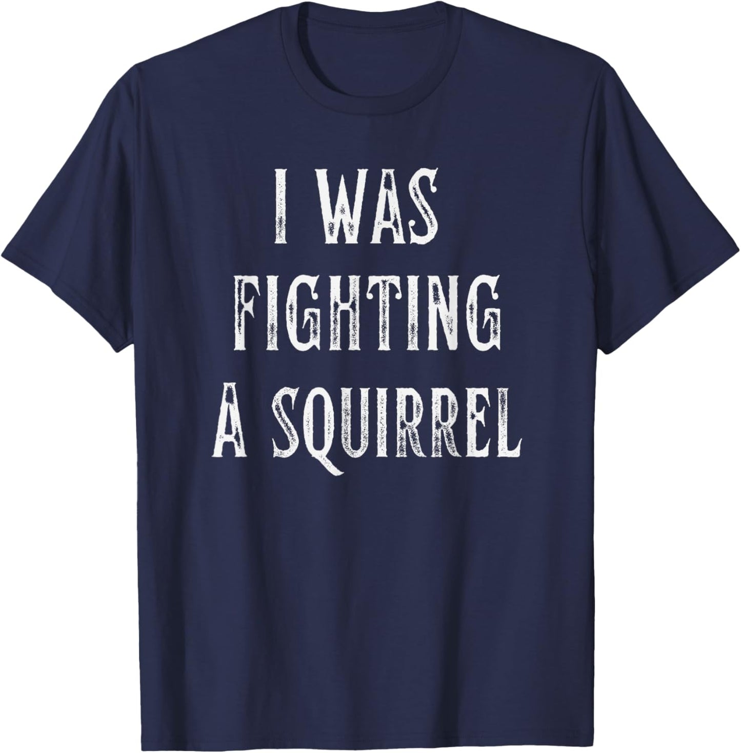 I Was Fighting A Squirrel Get Well Funny Recovery Injury T-Shirt - T-Shirt | Navy