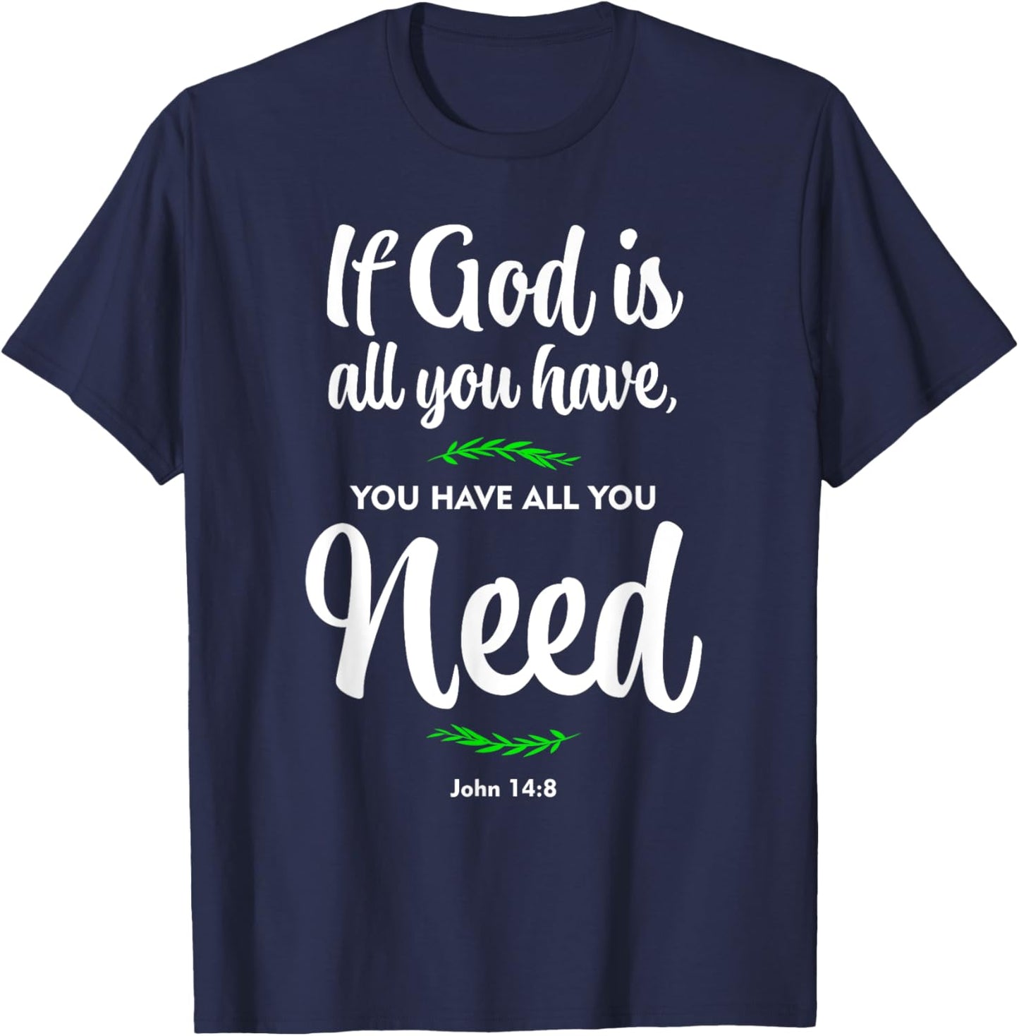 If God is all you have, you have all you need. John 14:8 T-Shirt - T-Shirt | Navy