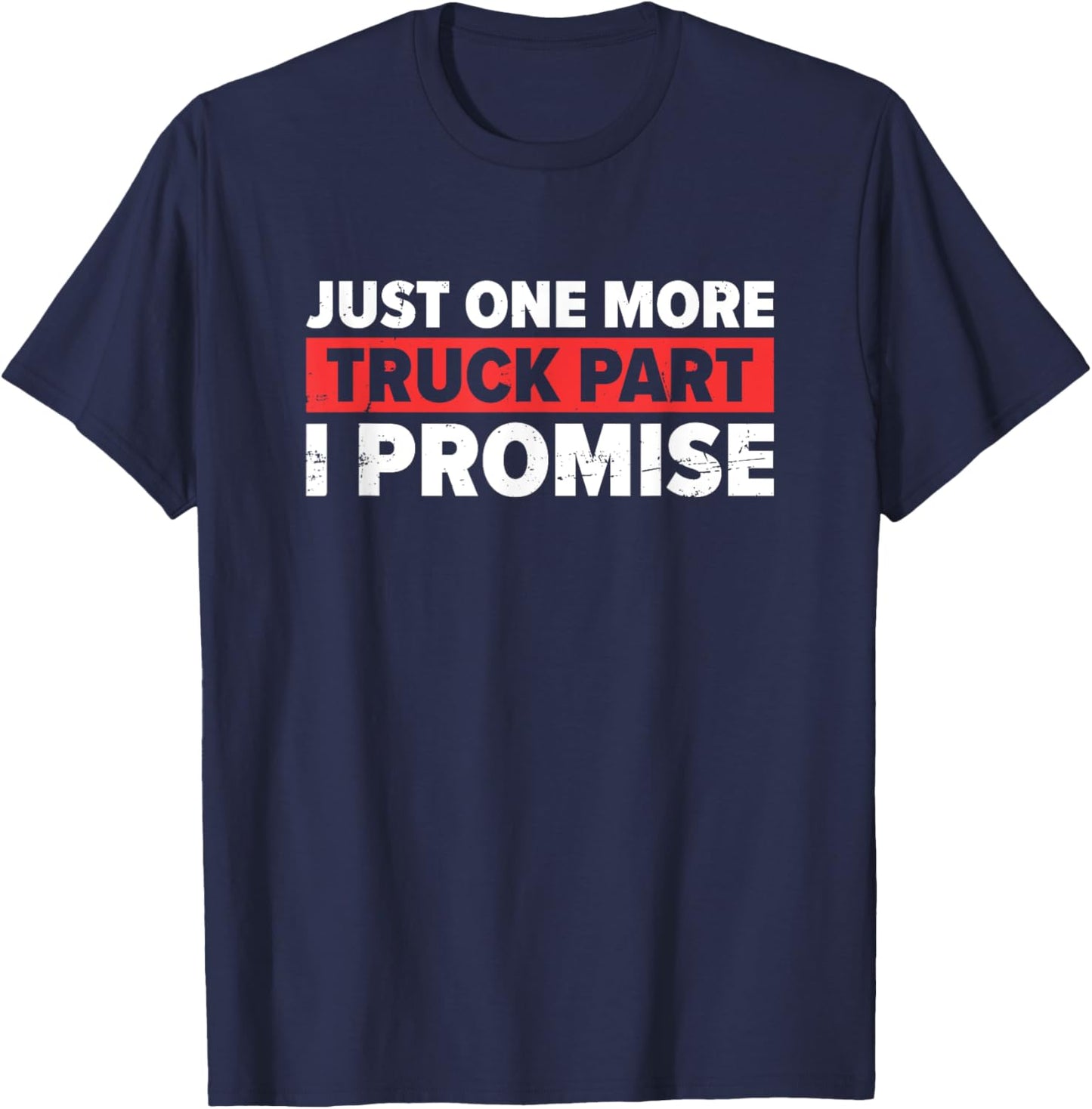 Just One More Truck Part I Promise | Trucker T-Shirt - T-Shirt | Navy