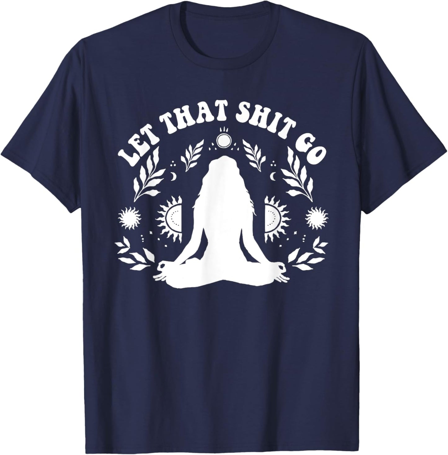 Let That Shit Go Chakra Meditation Yoga Pose T-Shirt - T-Shirt | Navy